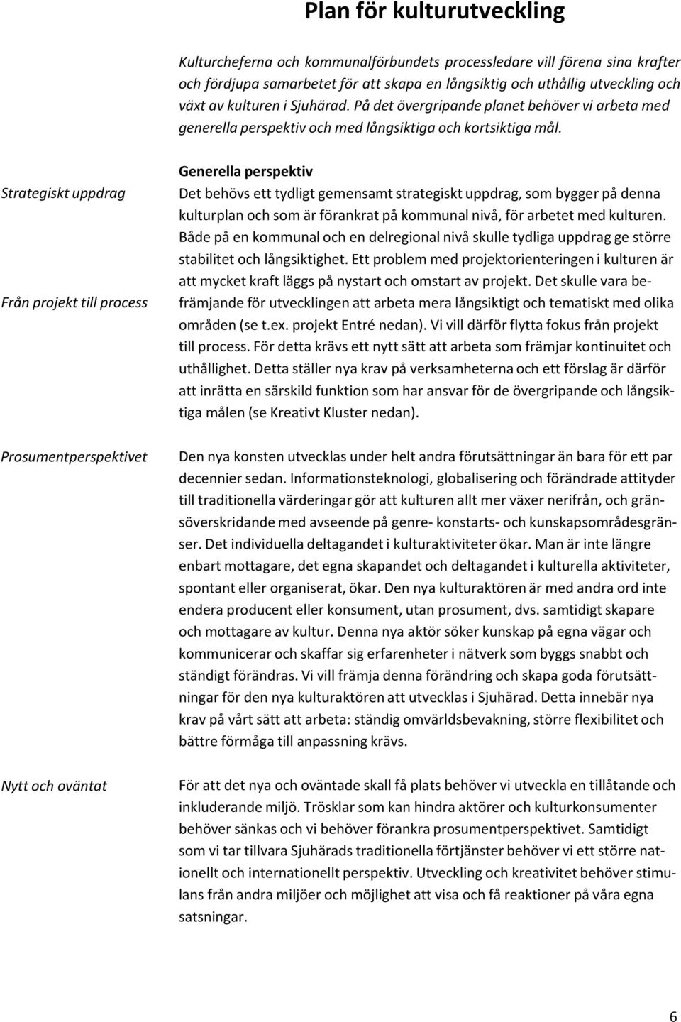 Strategiskt uppdrag Från projekt till process Prosumentperspektivet Nytt och oväntat Generella perspektiv Det behövs ett tydligt gemensamt strategiskt uppdrag, som bygger på denna kulturplan och som