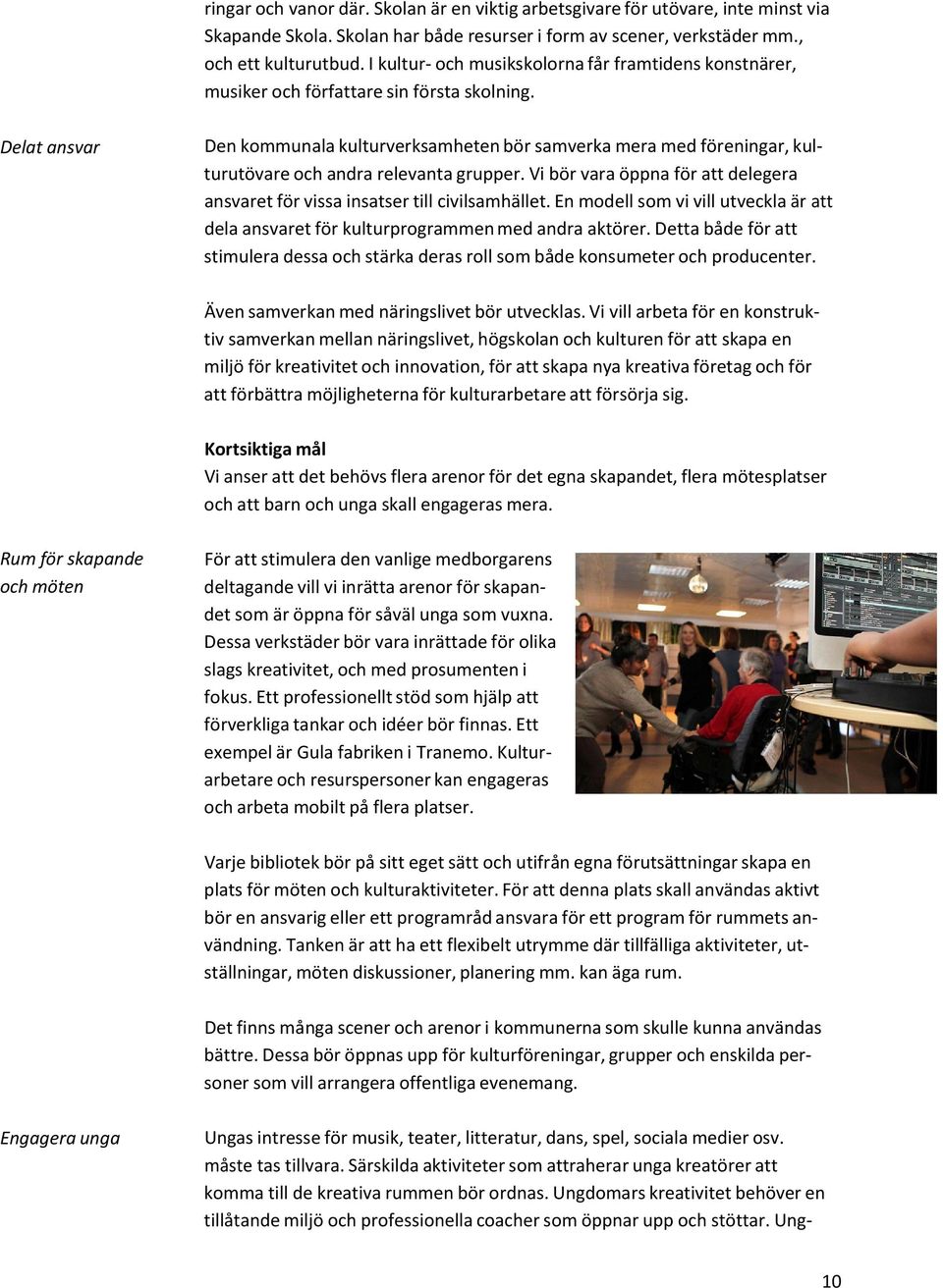 Delat ansvar Den kommunala kulturverksamheten bör samverka mera med föreningar, kulturutövare och andra relevanta grupper.
