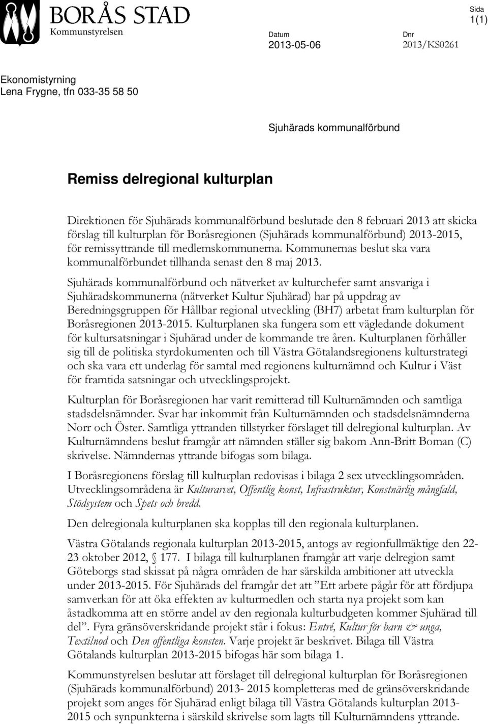 Kommunernas beslut ska vara kommunalförbundet tillhanda senast den 8 maj 2013.