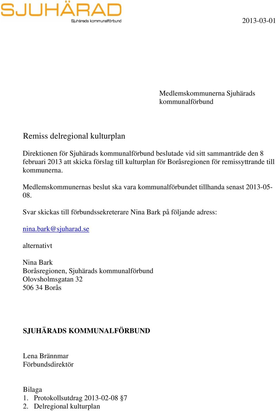 Medlemskommunernas beslut ska vara kommunalförbundet tillhanda senast 2013-05- 08. Svar skickas till förbundssekreterare Nina Bark på följande adress: nina.