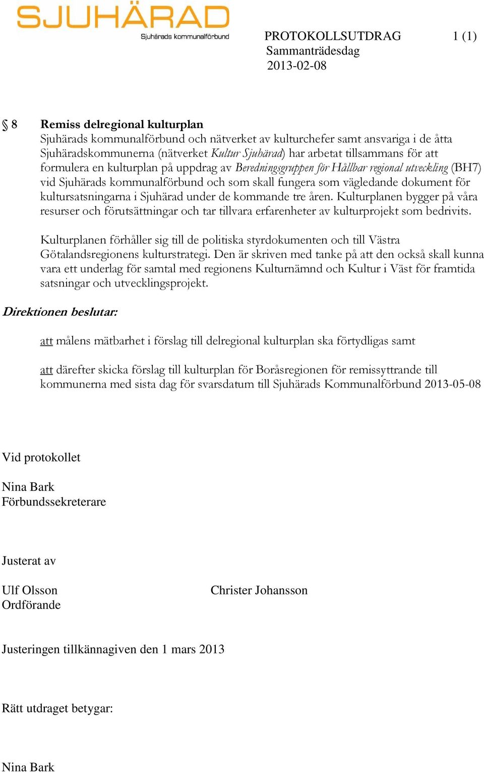 vägledande dokument för kultursatsningarna i Sjuhärad under de kommande tre åren. Kulturplanen bygger på våra resurser och förutsättningar och tar tillvara erfarenheter av kulturprojekt som bedrivits.