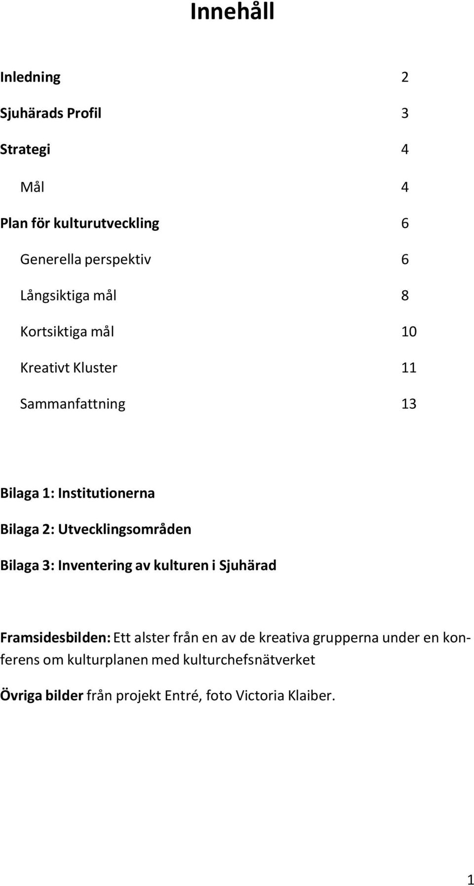 Utvecklingsområden Bilaga 3: Inventering av kulturen i Sjuhärad Framsidesbilden: Ett alster från en av de kreativa