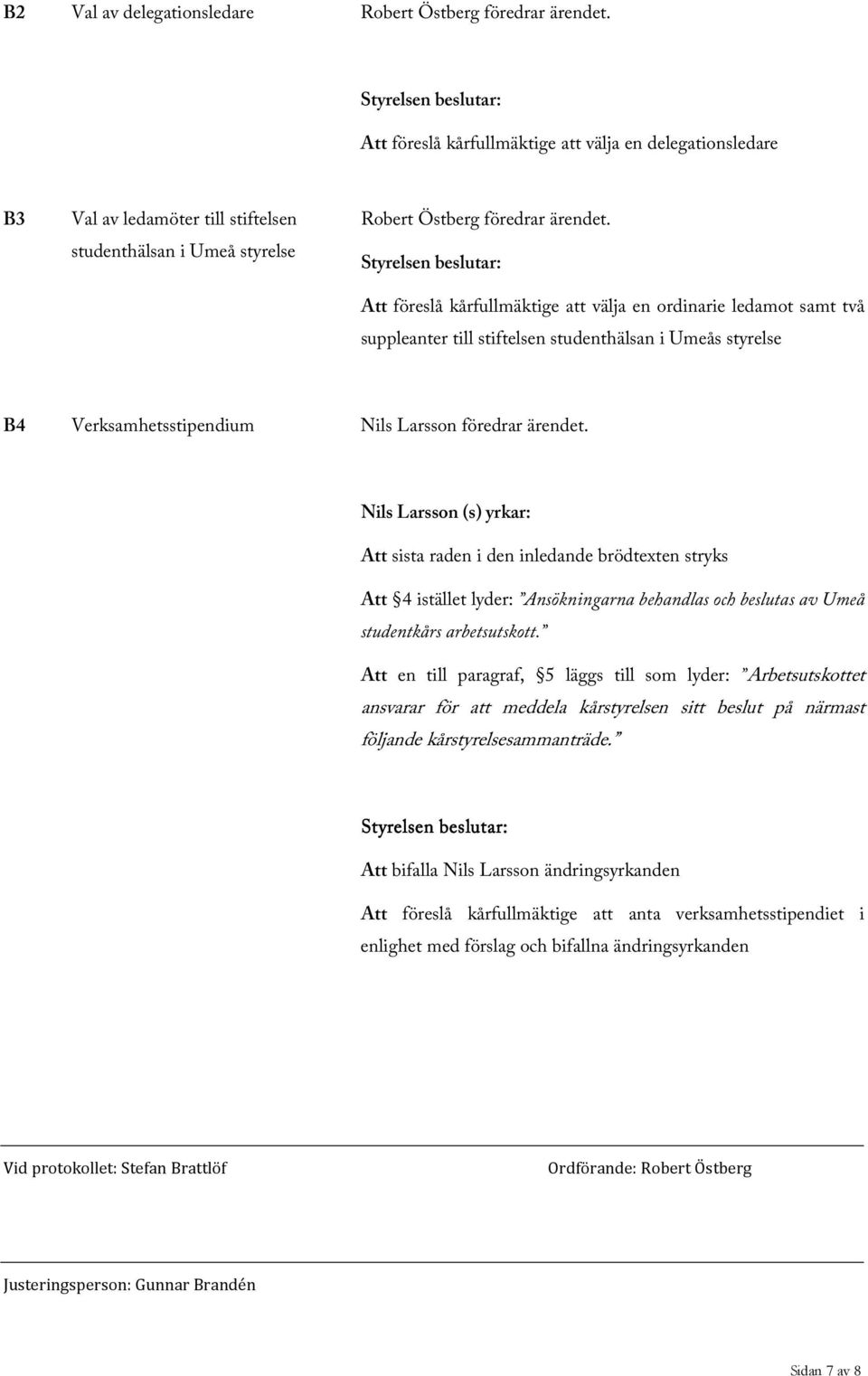 Att föreslå kårfullmäktige att välja en ordinarie ledamot samt två suppleanter till stiftelsen studenthälsan i Umeås styrelse B4 Verksamhetsstipendium Nils Larsson föredrar ärendet.