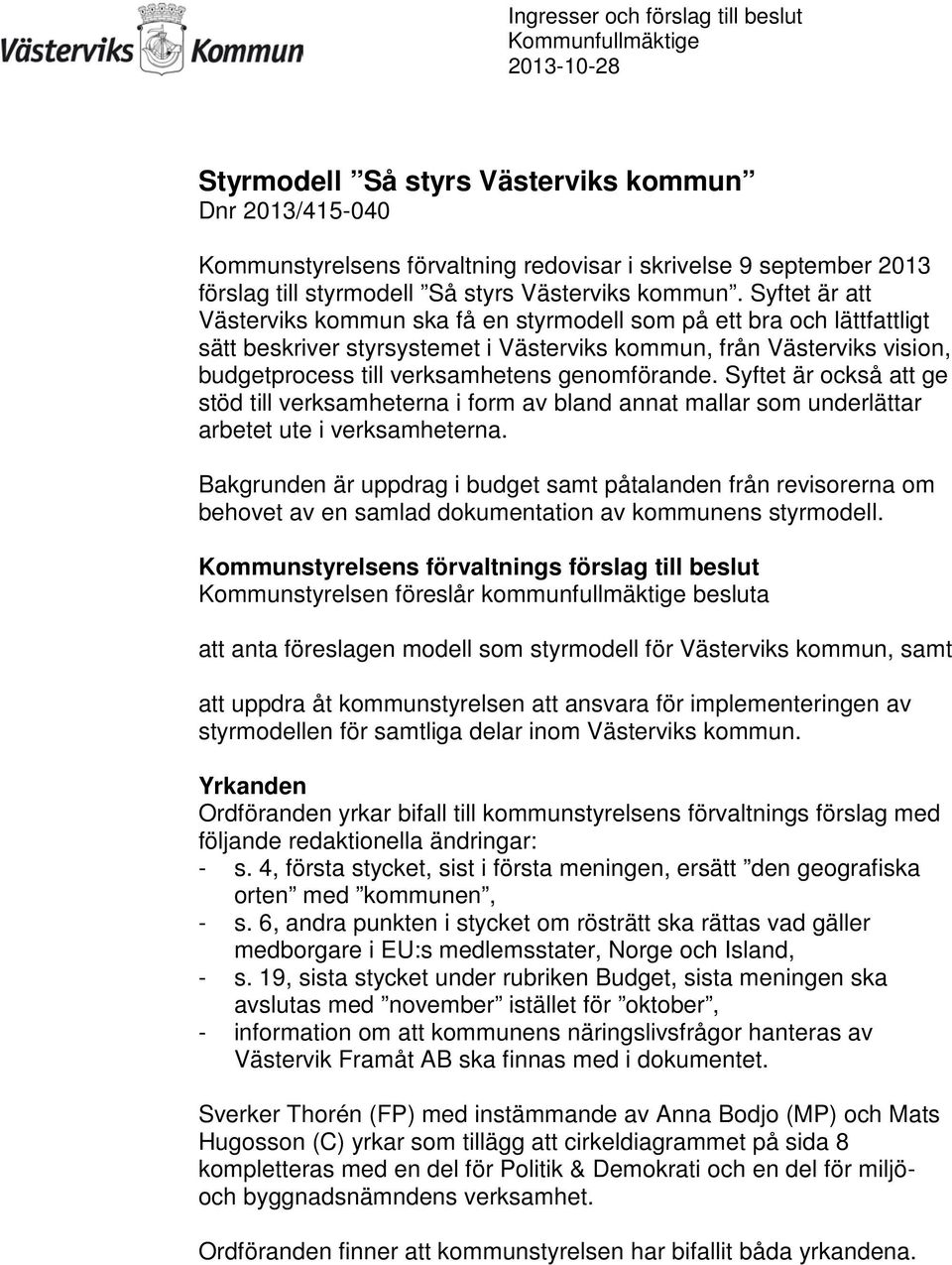 genomförande. Syftet är också att ge stöd till verksamheterna i form av bland annat mallar som underlättar arbetet ute i verksamheterna.