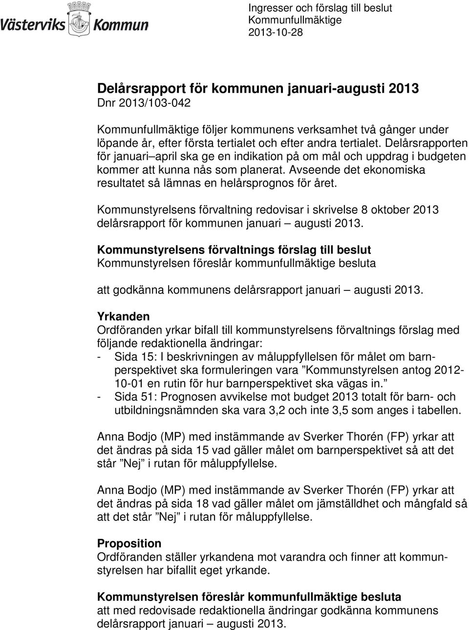 Kommunstyrelsens förvaltning redovisar i skrivelse 8 oktober 2013 delårsrapport för kommunen januari augusti 2013.