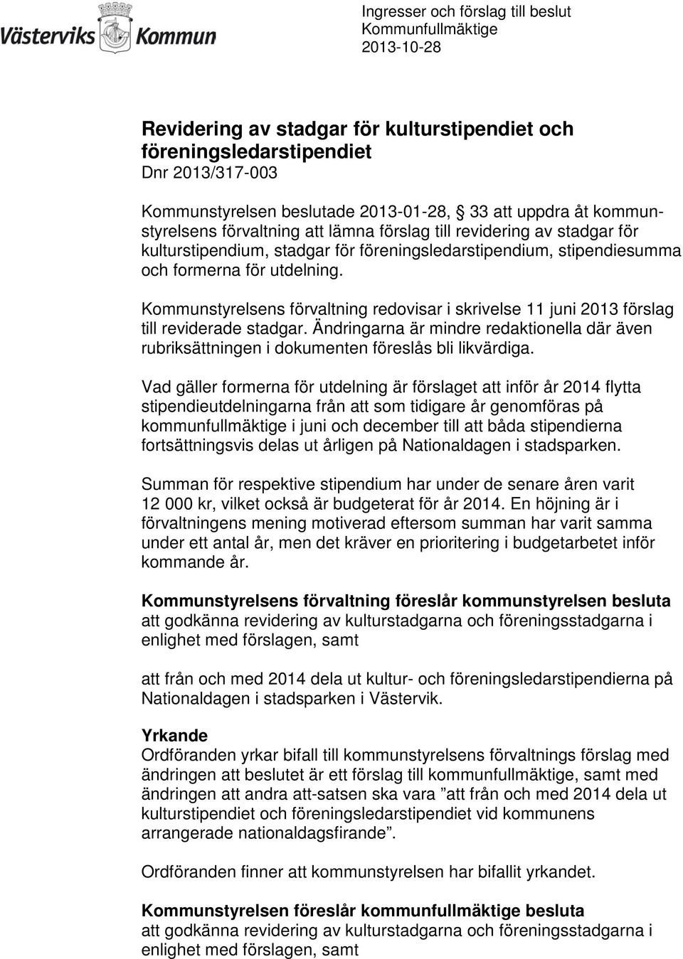 Kommunstyrelsens förvaltning redovisar i skrivelse 11 juni 2013 förslag till reviderade stadgar. Ändringarna är mindre redaktionella där även rubriksättningen i dokumenten föreslås bli likvärdiga.