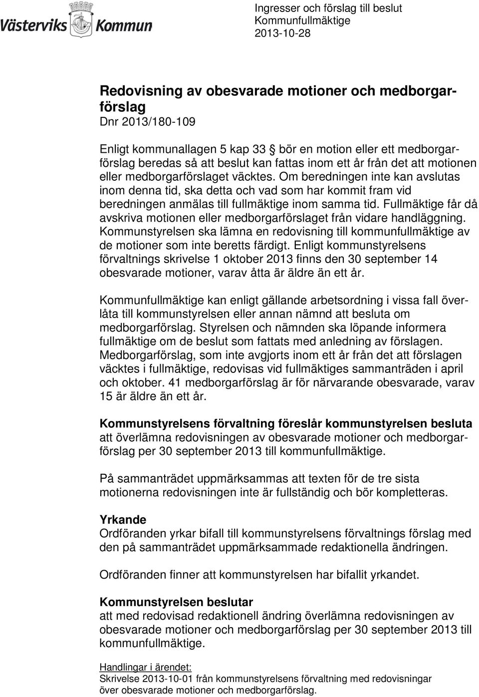 Fullmäktige får då avskriva motionen eller medborgarförslaget från vidare handläggning. Kommunstyrelsen ska lämna en redovisning till kommunfullmäktige av de motioner som inte beretts färdigt.