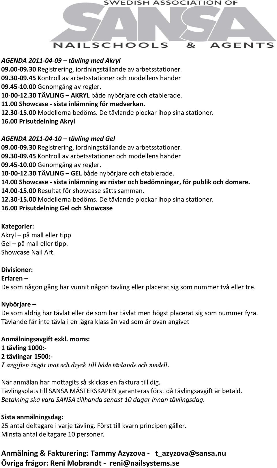 00 Prisutdelning Akryl AGENDA 2011-04-10 tävling med Gel 09.00-09.30 Registrering, iordningställande av arbetsstationer. 09.30-09.45 Kontroll av arbetsstationer och modellens händer 09.45-10.