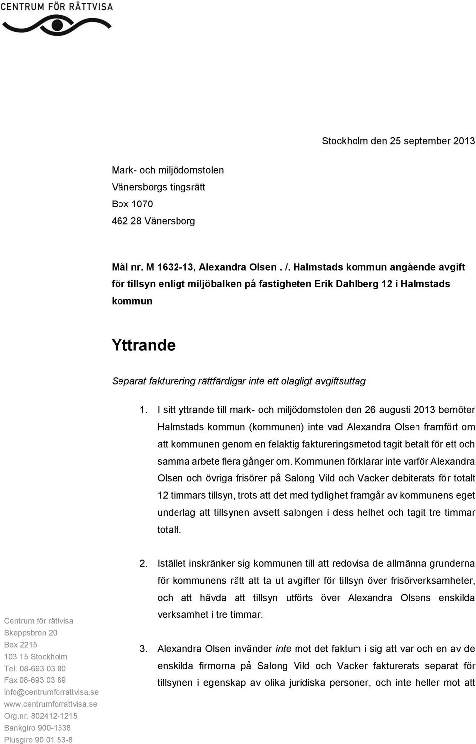 I sitt yttrande till mark- och miljödomstolen den 26 augusti 2013 bemöter Halmstads kommun (kommunen) inte vad Alexandra Olsen framfört om att kommunen genom en felaktig faktureringsmetod tagit