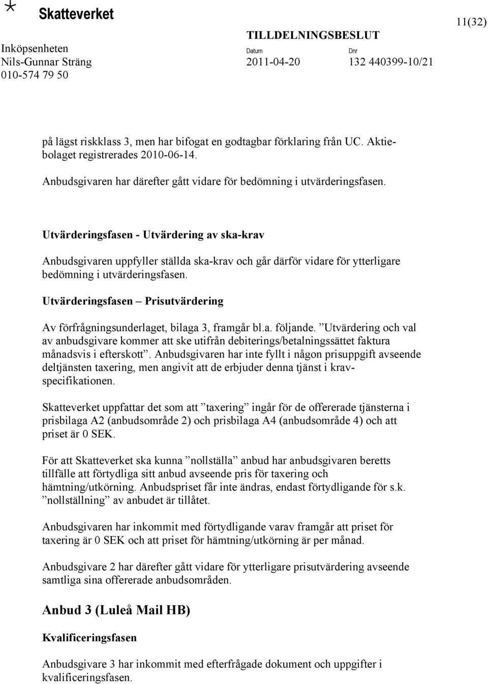 Utvärderingsfasen Prisutvärdering Av förfrågningsunderlaget, bilaga 3, framgår bl.a. följande.