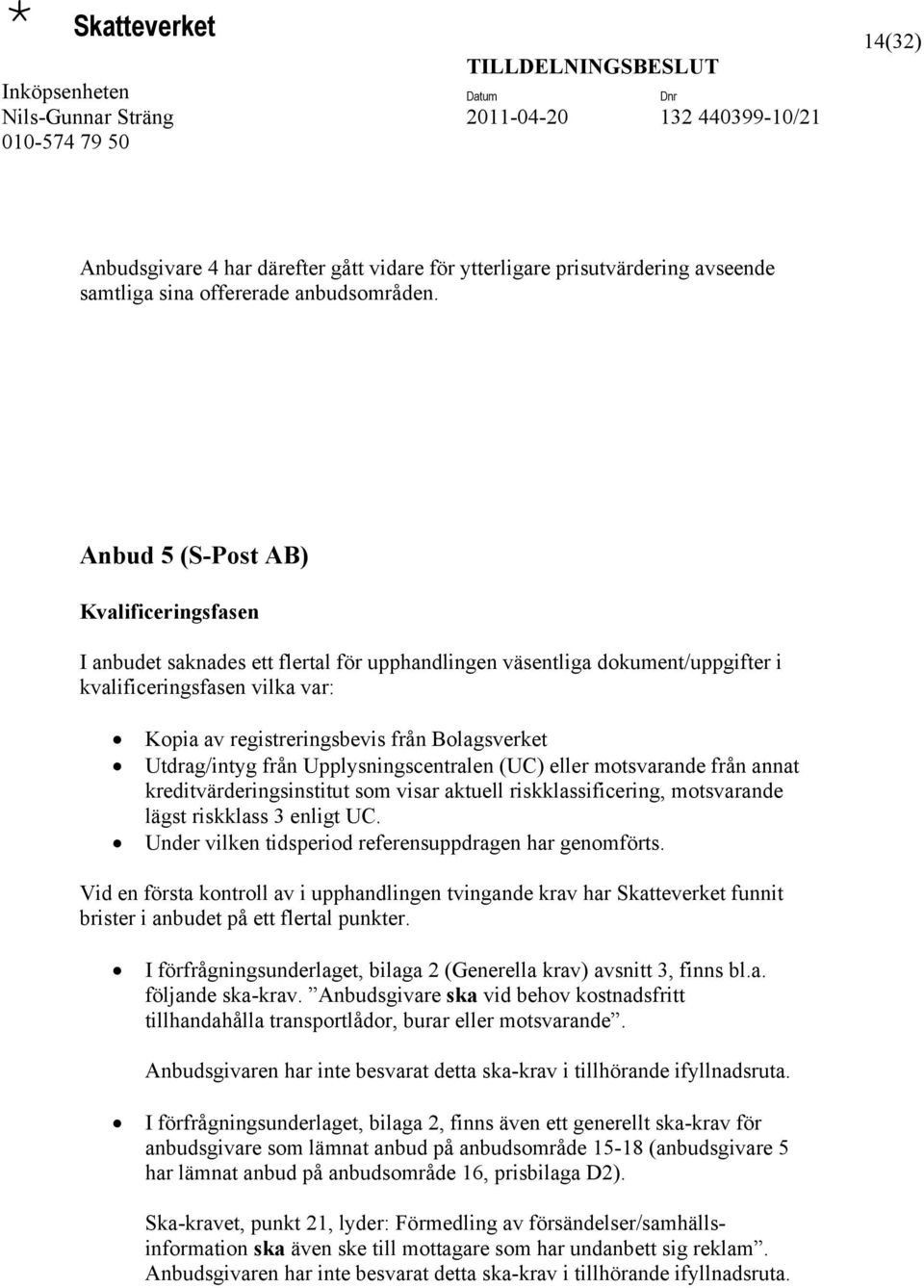 Utdrag/intyg från Upplysningscentralen (UC) eller motsvarande från annat kreditvärderingsinstitut som visar aktuell riskklassificering, motsvarande lägst riskklass 3 enligt UC.