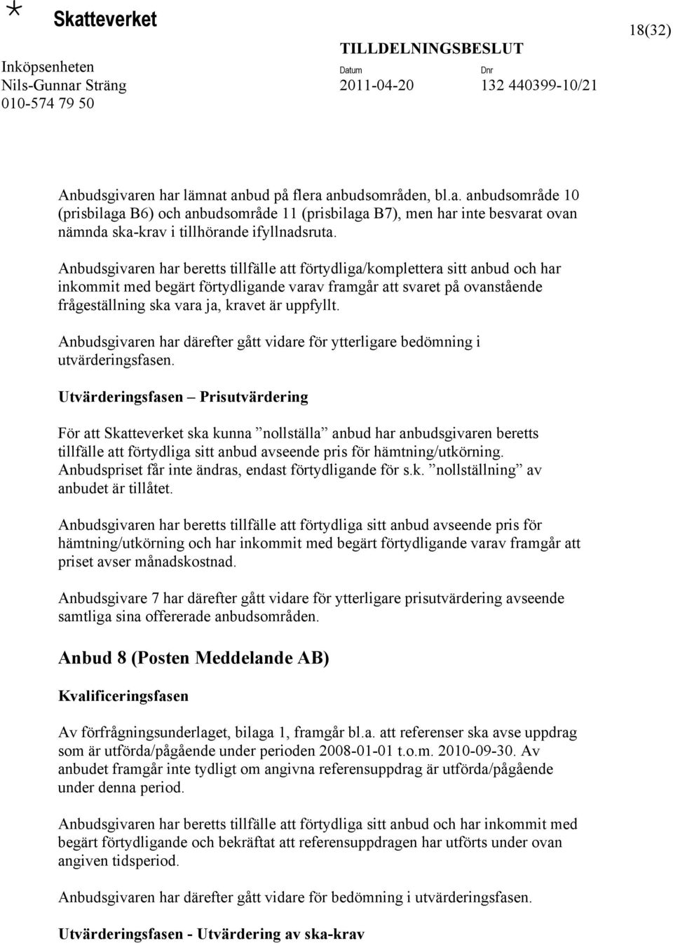uppfyllt. Anbudsgivaren har därefter gått vidare för ytterligare bedömning i utvärderingsfasen.