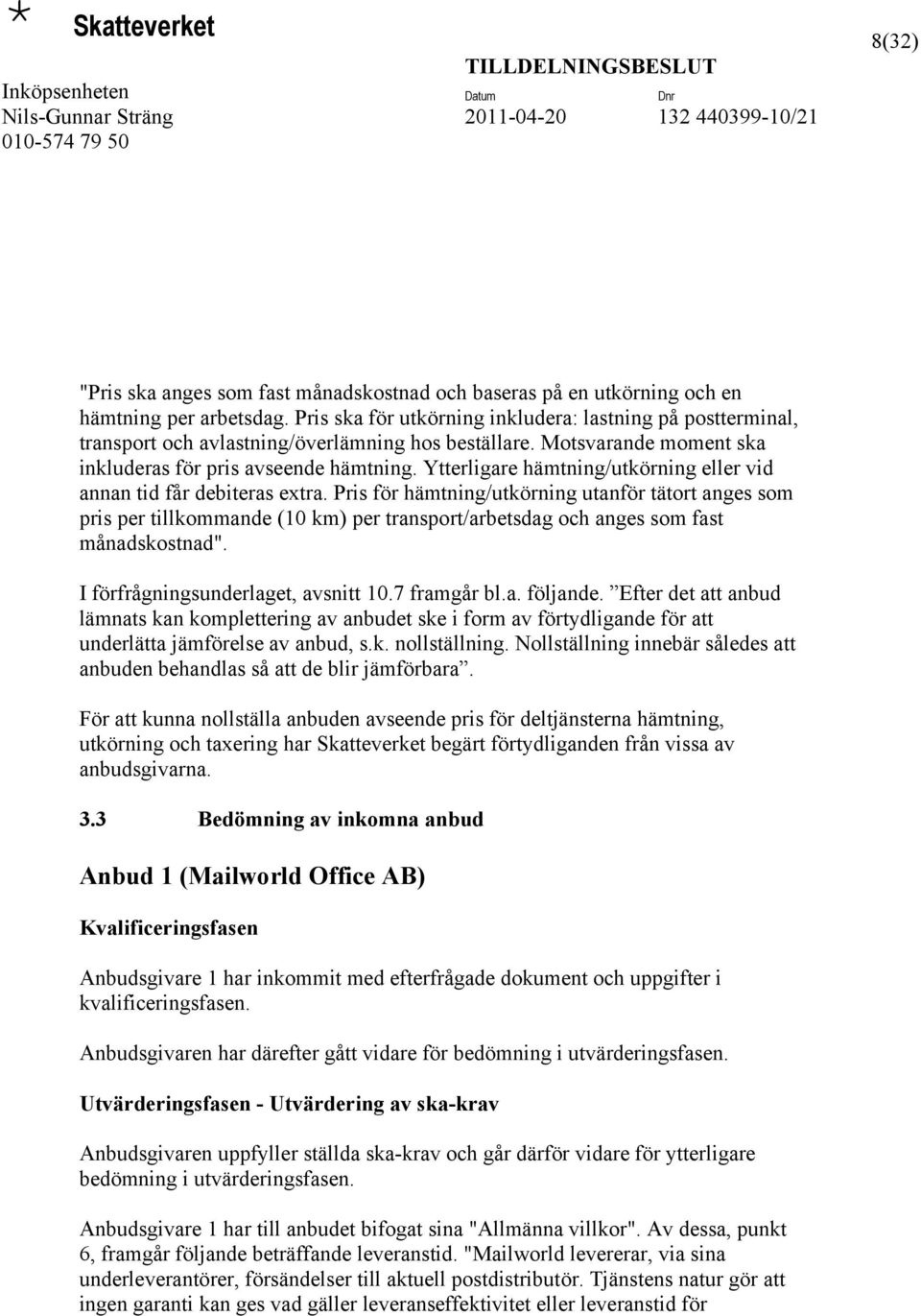 Ytterligare hämtning/utkörning eller vid annan tid får debiteras extra.
