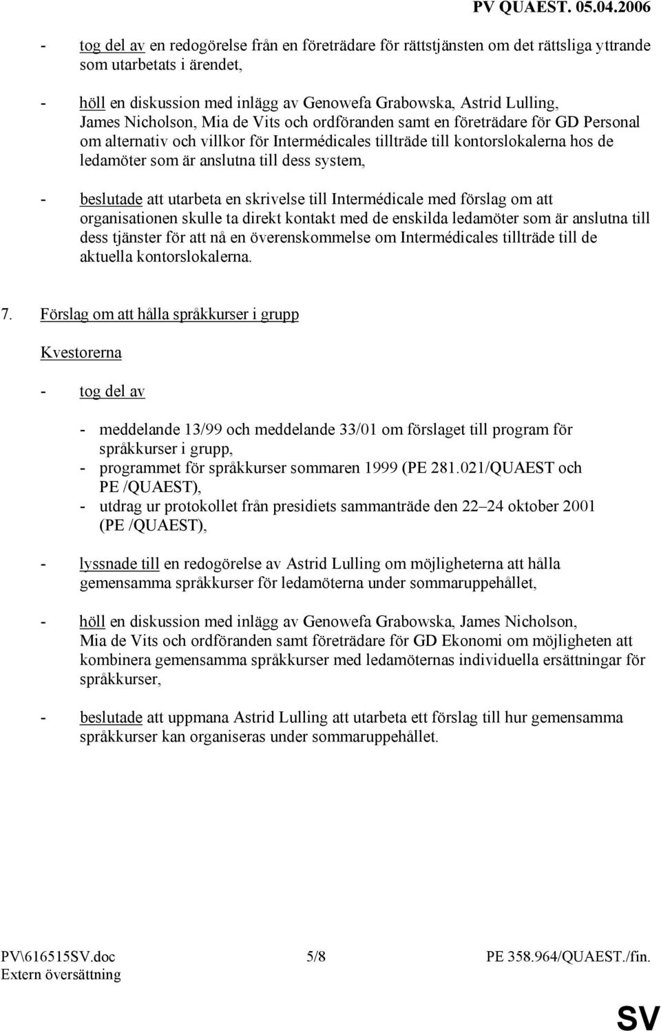 system, - beslutade att utarbeta en skrivelse till Intermédicale med förslag om att organisationen skulle ta direkt kontakt med de enskilda ledamöter som är anslutna till dess tjänster för att nå en