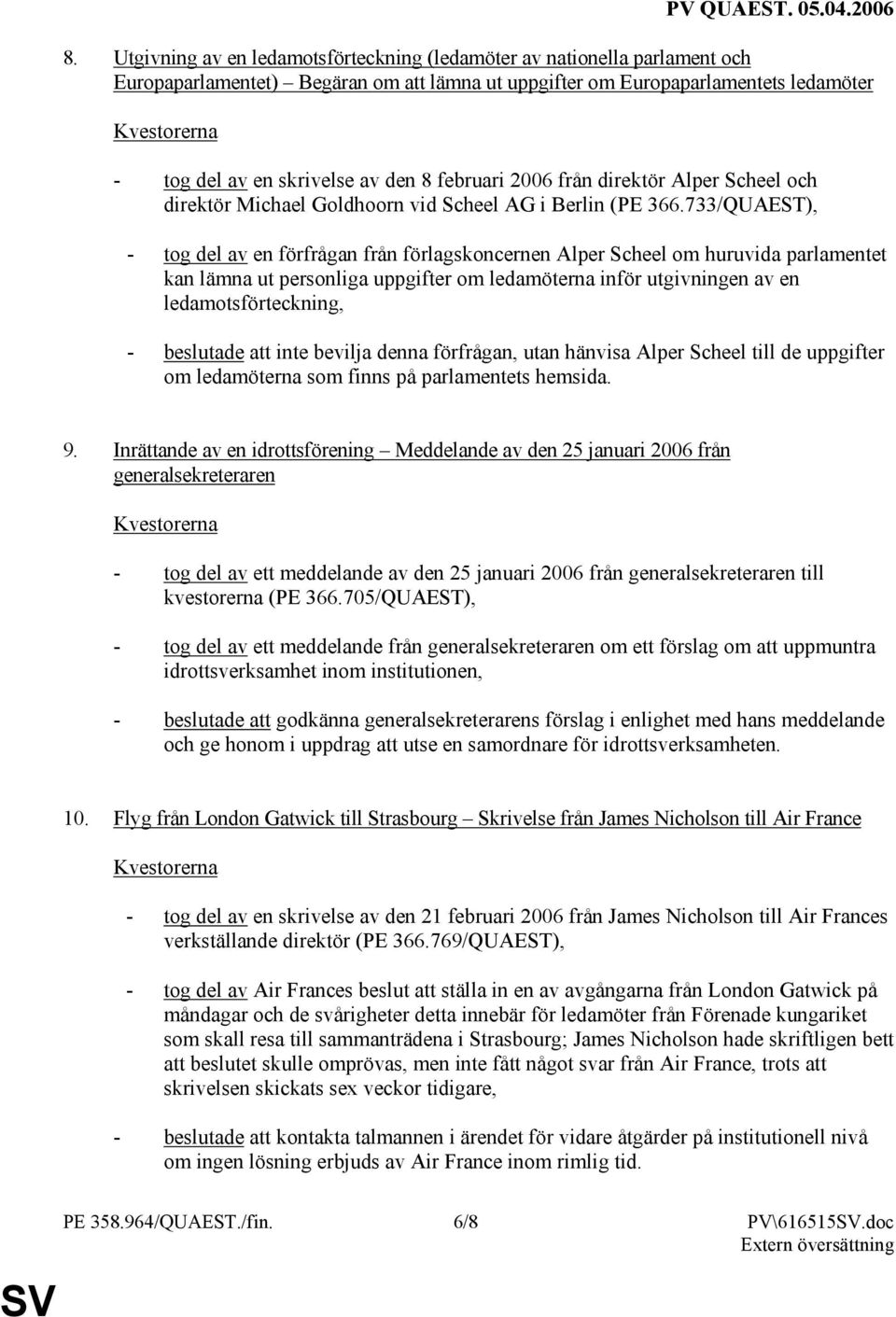 733/QUAEST), - tog del av en förfrågan från förlagskoncernen Alper Scheel om huruvida parlamentet kan lämna ut personliga uppgifter om ledamöterna inför utgivningen av en ledamotsförteckning, -