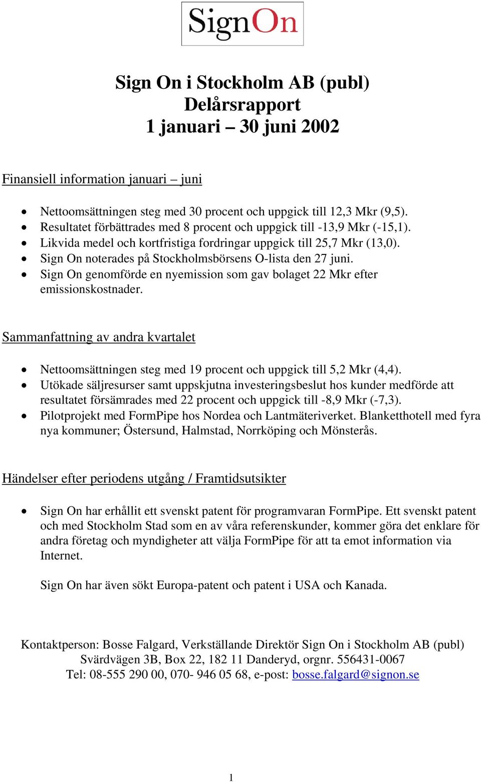 Sign On noterades på Stockholmsbörsens O-lista den 27 juni. Sign On genomförde en nyemission som gav bolaget 22 Mkr efter emissionskostnader.