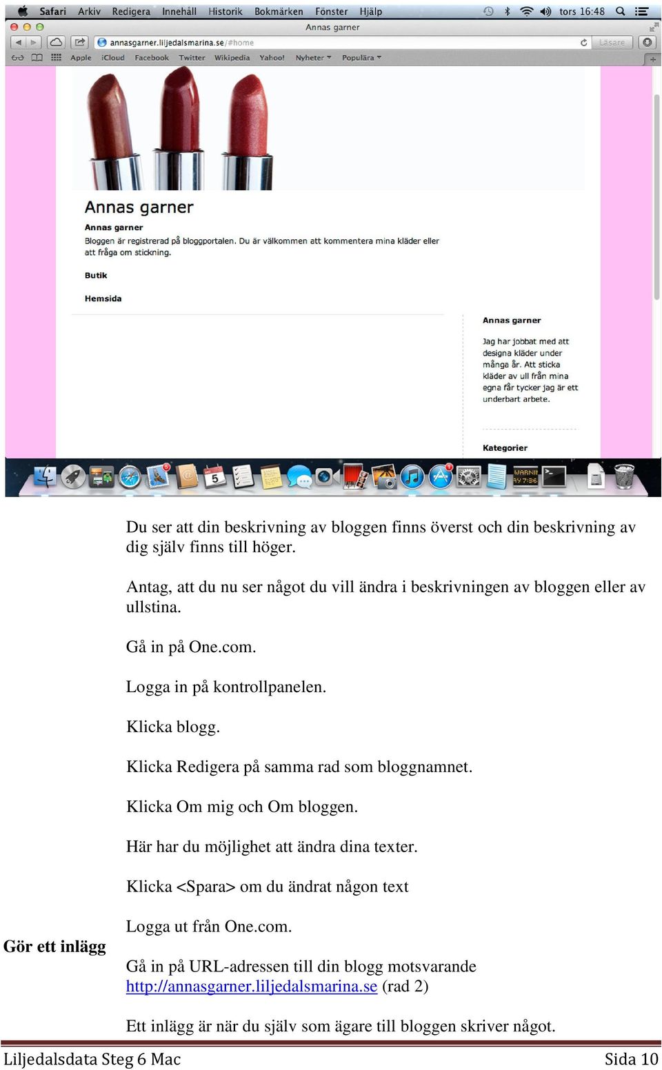 Klicka Redigera på samma rad som bloggnamnet. Klicka Om mig och Om bloggen. Här har du möjlighet att ändra dina texter.