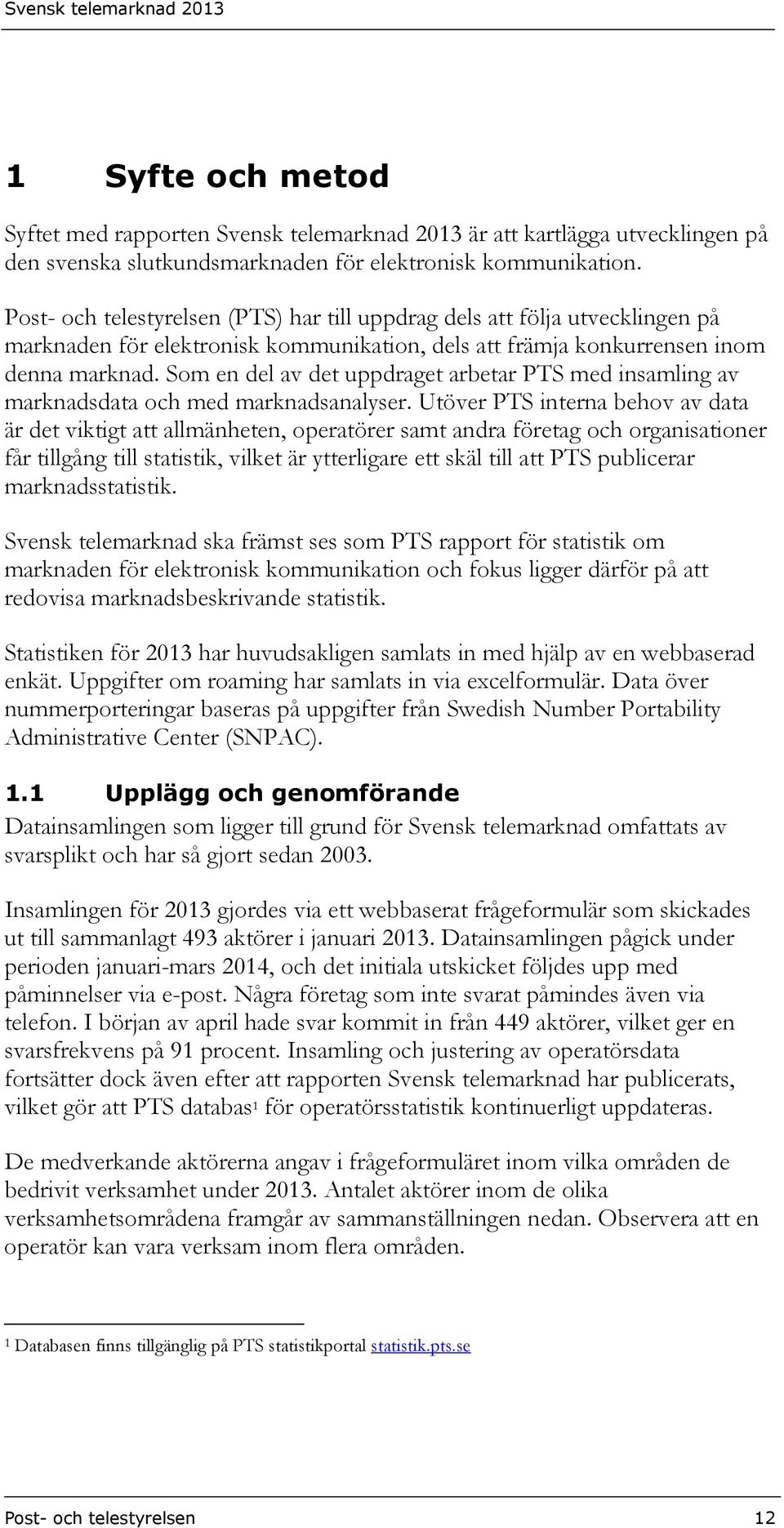 Som en del av det uppdraget arbetar PTS med insamling av marknadsdata och med marknadsanalyser.