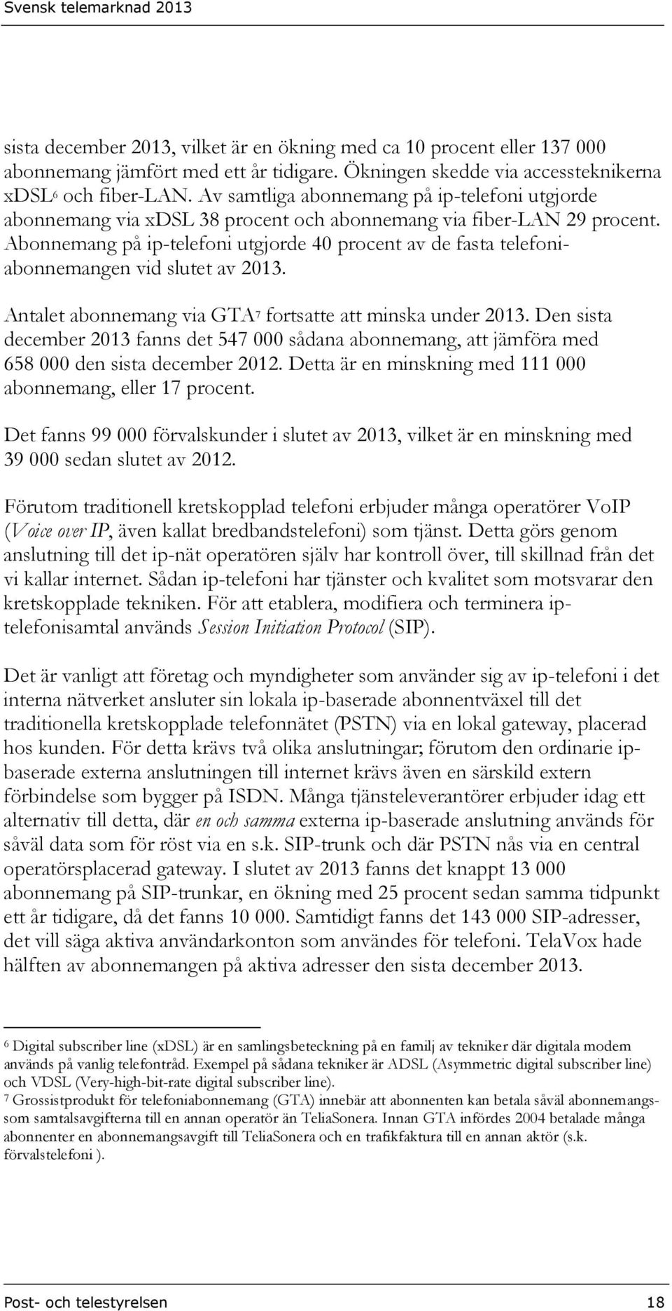 Abonnemang på ip-telefoni utgjorde 40 procent av de fasta telefoniabonnemangen vid slutet av 2013. Antalet abonnemang via GTA 7 fortsatte att minska under 2013.