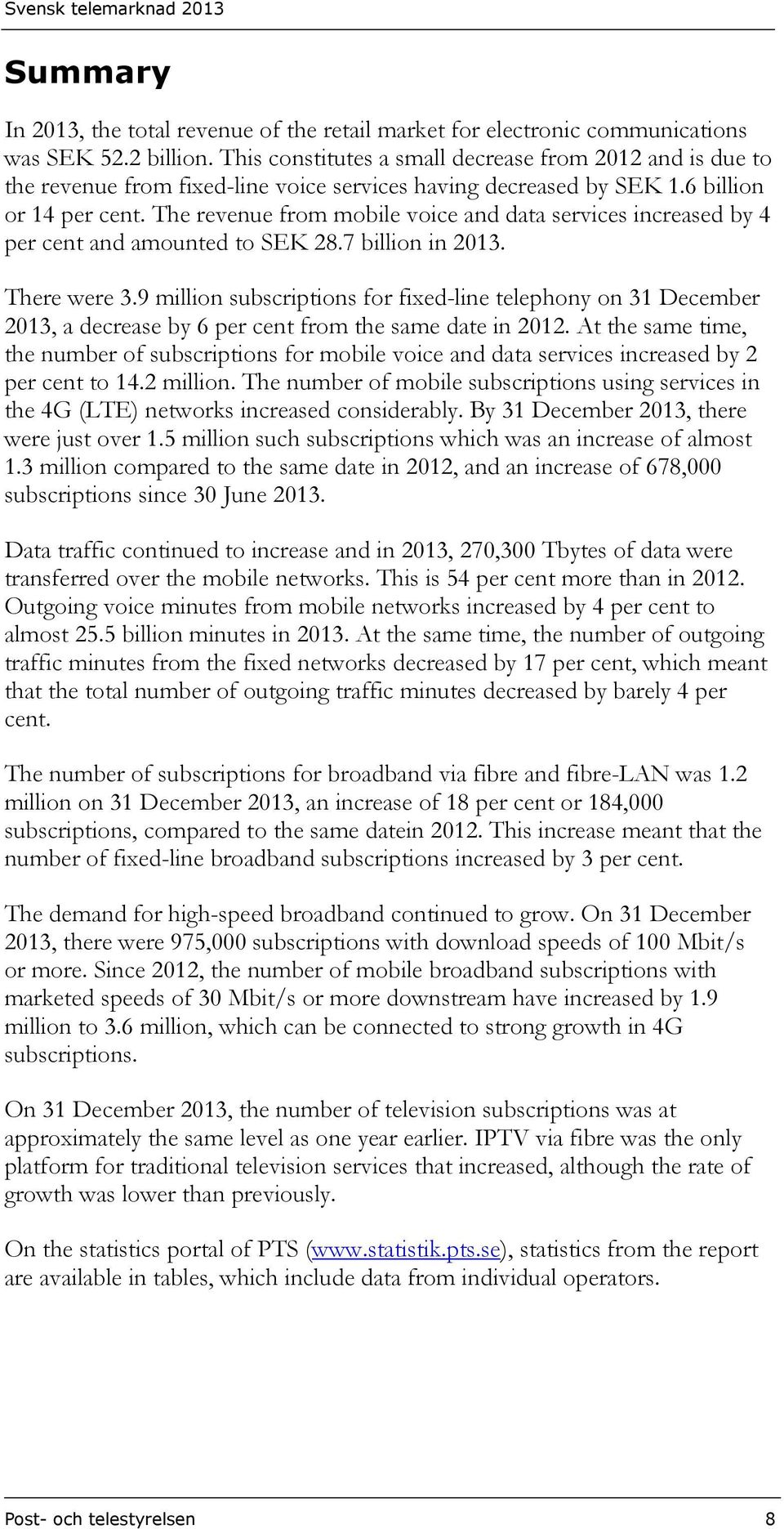 The revenue from mobile voice and data services increased by 4 per cent and amounted to SEK 28.7 billion in 2013. There were 3.