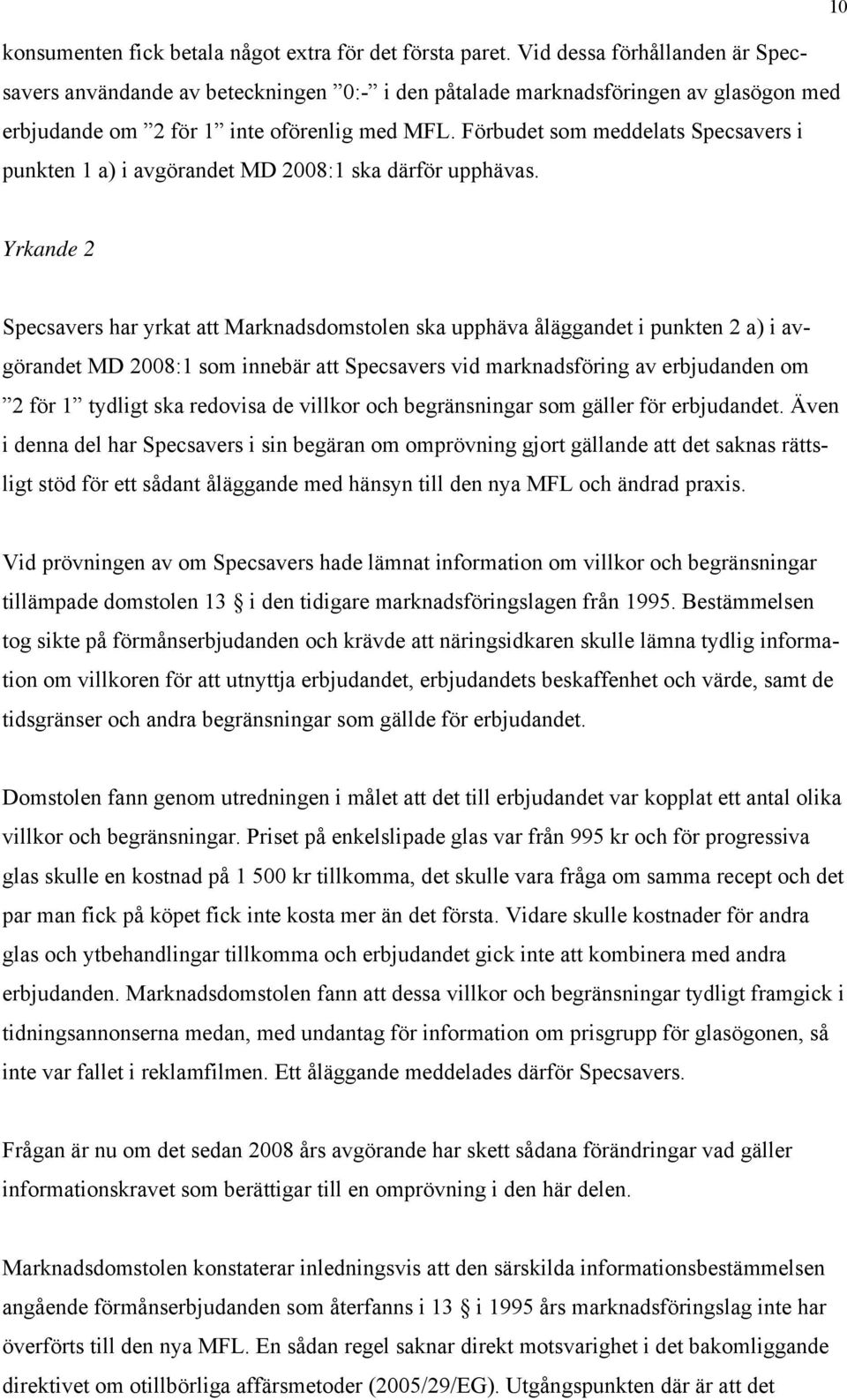 Förbudet som meddelats Specsavers i punkten 1 a) i avgörandet MD 2008:1 ska därför upphävas.