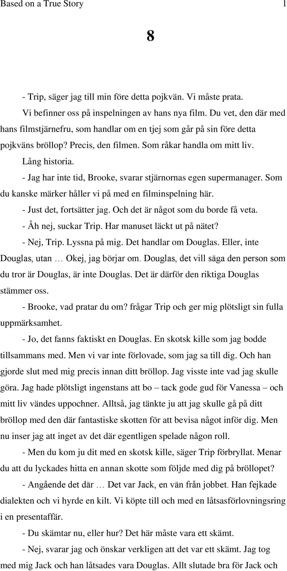 - Jag har inte tid, Brooke, svarar stjärnornas egen supermanager. Som du kanske märker håller vi på med en filminspelning här. - Just det, fortsätter jag. Och det är något som du borde få veta.