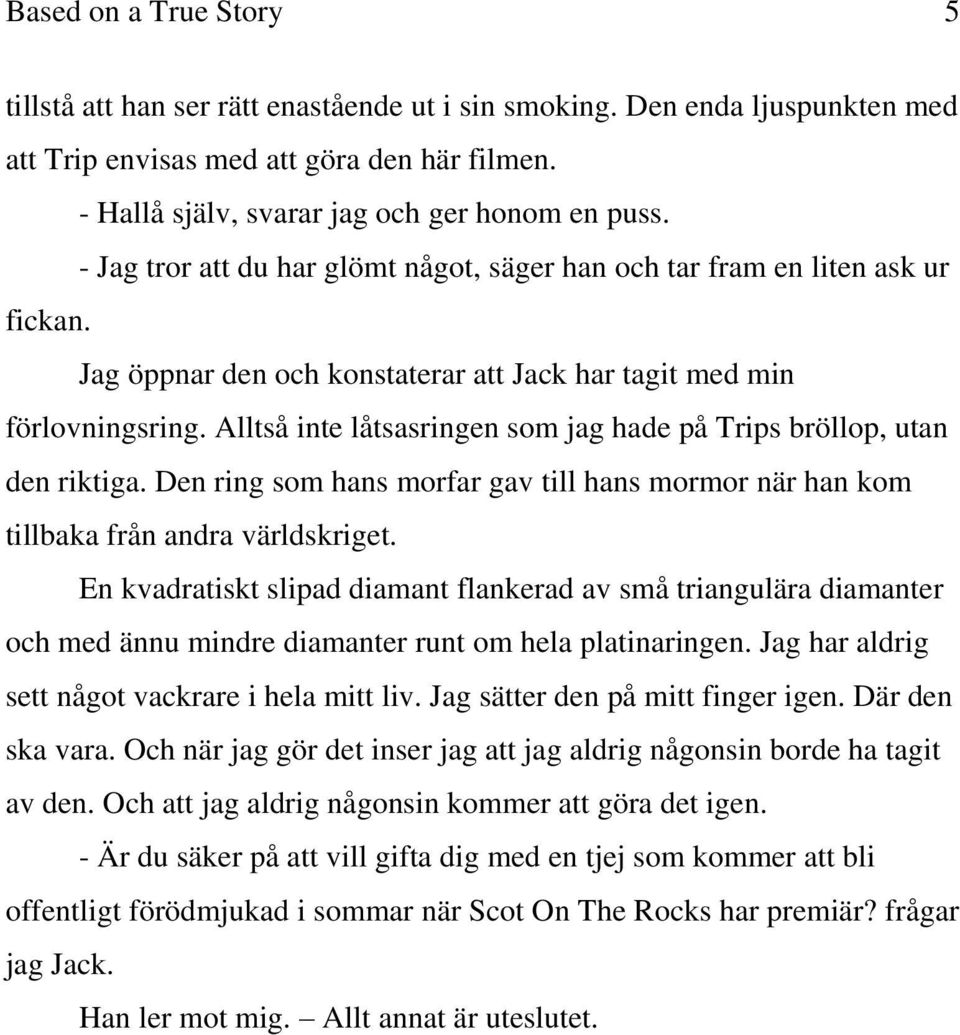 Alltså inte låtsasringen som jag hade på Trips bröllop, utan den riktiga. Den ring som hans morfar gav till hans mormor när han kom tillbaka från andra världskriget.