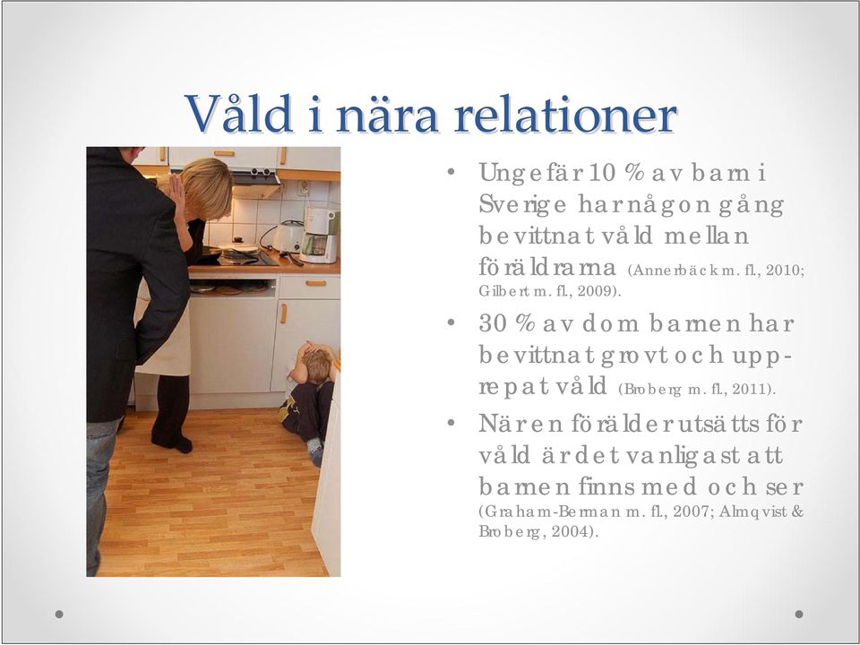 30 % av dom barnen har bevittnat grovt och upprepat våld (Broberg m. fl., 2011).