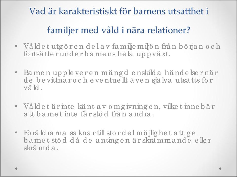 Barnen upplever en mängd enskilda händelser när de bevittnar och eventuellt även själva utsätts för våld.