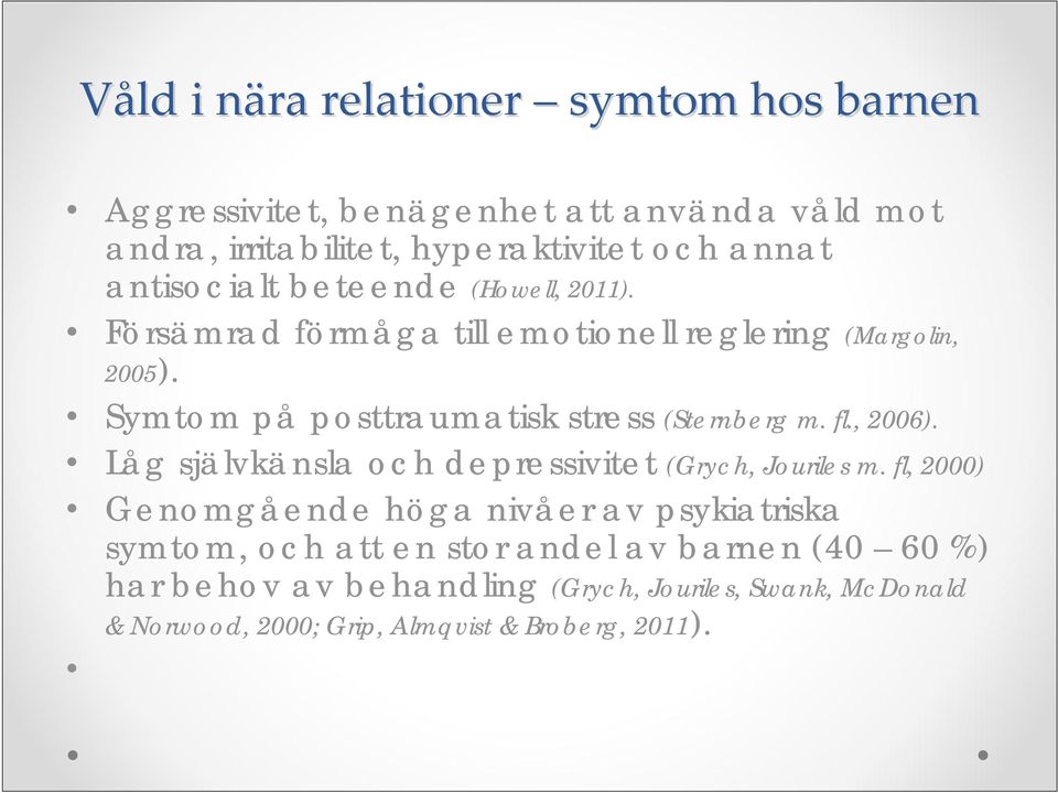 Symtom på posttraumatisk stress (Sternberg m. fl., 2006). Låg självkänsla och depressivitet (Grych, Jouriles m.