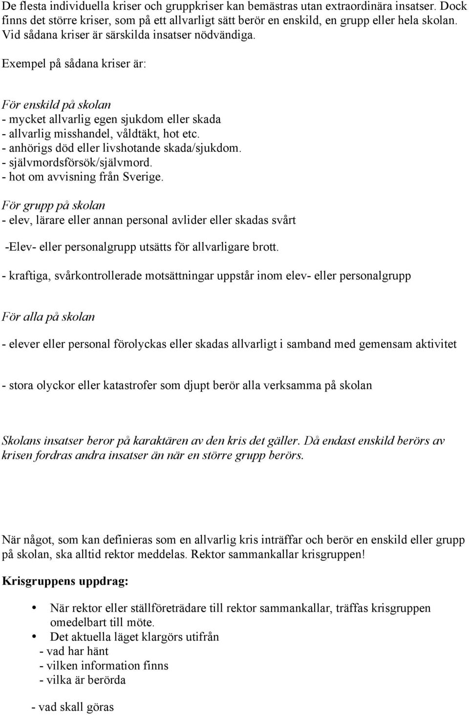 - anhörigs död eller livshotande skada/sjukdom. - självmordsförsök/självmord. - hot om avvisning från Sverige.