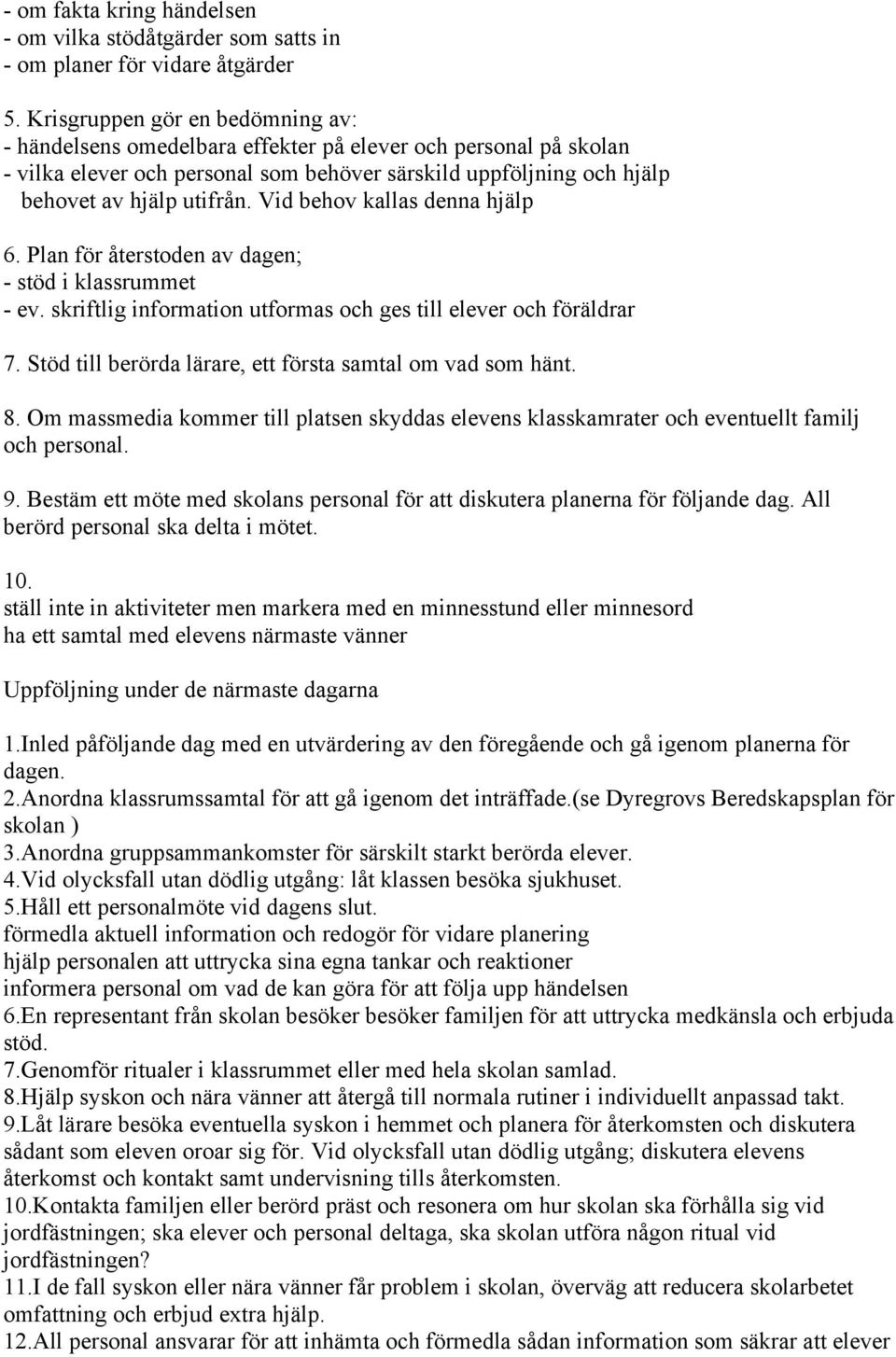 Vid behov kallas denna hjälp 6. Plan för återstoden av dagen; - stöd i klassrummet - ev. skriftlig information utformas och ges till elever och föräldrar 7.