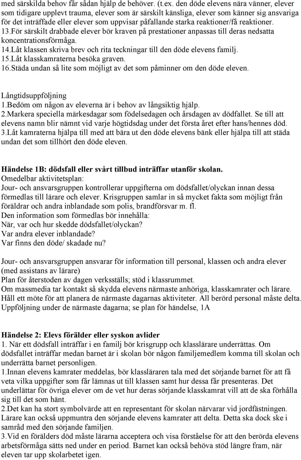 reaktioner/få reaktioner. 13.För särskilt drabbade elever bör kraven på prestationer anpassas till deras nedsatta koncentrationsförmåga. 14.