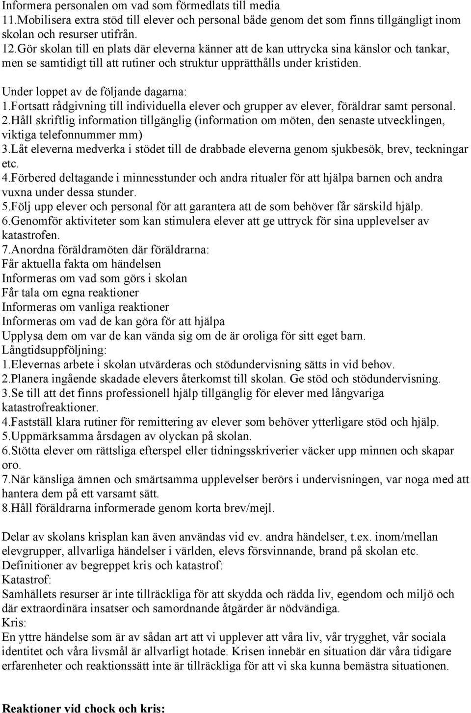 Under loppet av de följande dagarna: 1.Fortsatt rådgivning till individuella elever och grupper av elever, föräldrar samt personal. 2.
