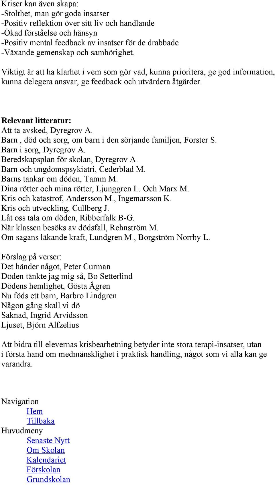 Relevant litteratur: Att ta avsked, Dyregrov A. Barn, död och sorg, om barn i den sörjande familjen, Forster S. Barn i sorg, Dyregrov A. Beredskapsplan för skolan, Dyregrov A.