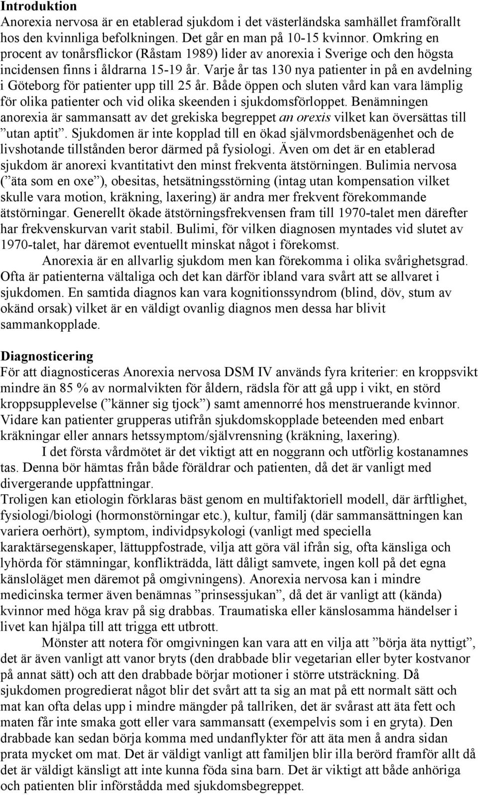 Varje år tas 130 nya patienter in på en avdelning i Göteborg för patienter upp till 25 år. Både öppen och sluten vård kan vara lämplig för olika patienter och vid olika skeenden i sjukdomsförloppet.