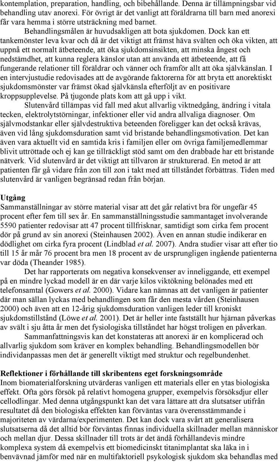 Dock kan ett tankemönster leva kvar och då är det viktigt att främst häva svälten och öka vikten, att uppnå ett normalt ätbeteende, att öka sjukdomsinsikten, att minska ångest och nedstämdhet, att