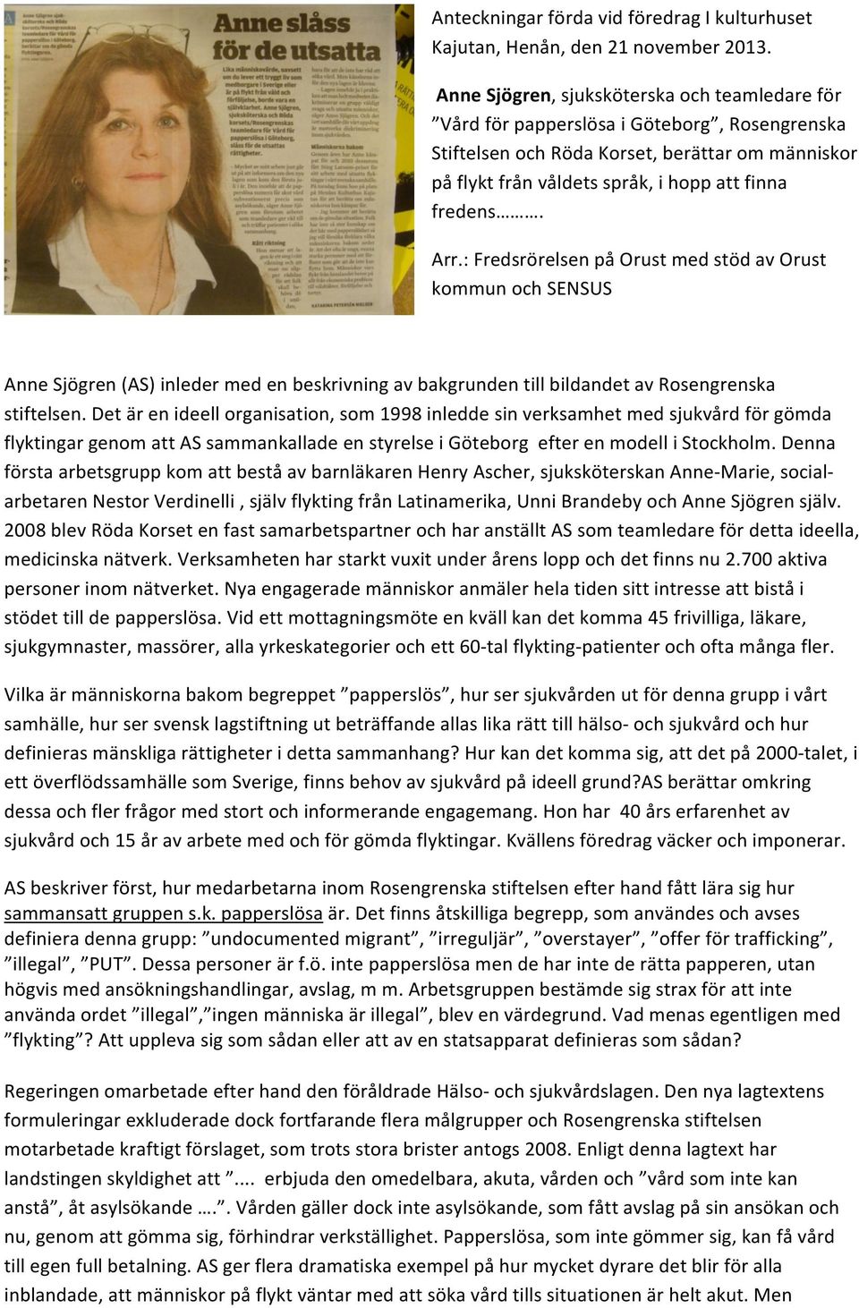Arr.: Fredsrörelsen på Orust med stöd av Orust kommun och SENSUS Anne Sjögren (AS) inleder med en beskrivning av bakgrunden till bildandet av Rosengrenska stiftelsen.