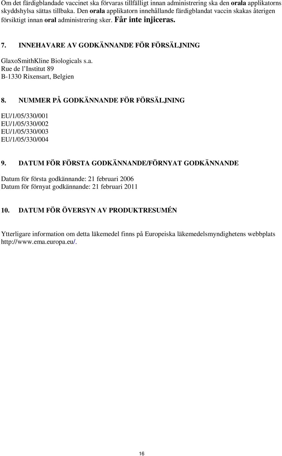 INNEHAVARE AV GODKÄNNANDE FÖR FÖRSÄLJNING GlaxoSmithKline Biologicals s.a. Rue de l Institut 89 B-1330 Rixensart, Belgien 8.