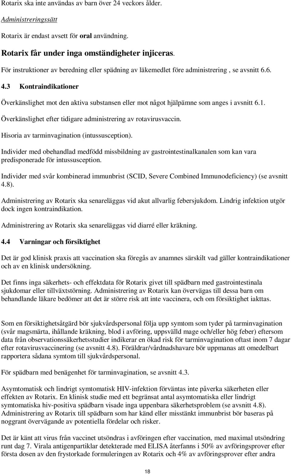 3 Kontraindikationer Överkänslighet mot den aktiva substansen eller mot något hjälpämne som anges i avsnitt 6.1. Överkänslighet efter tidigare administrering av rotavirusvaccin.