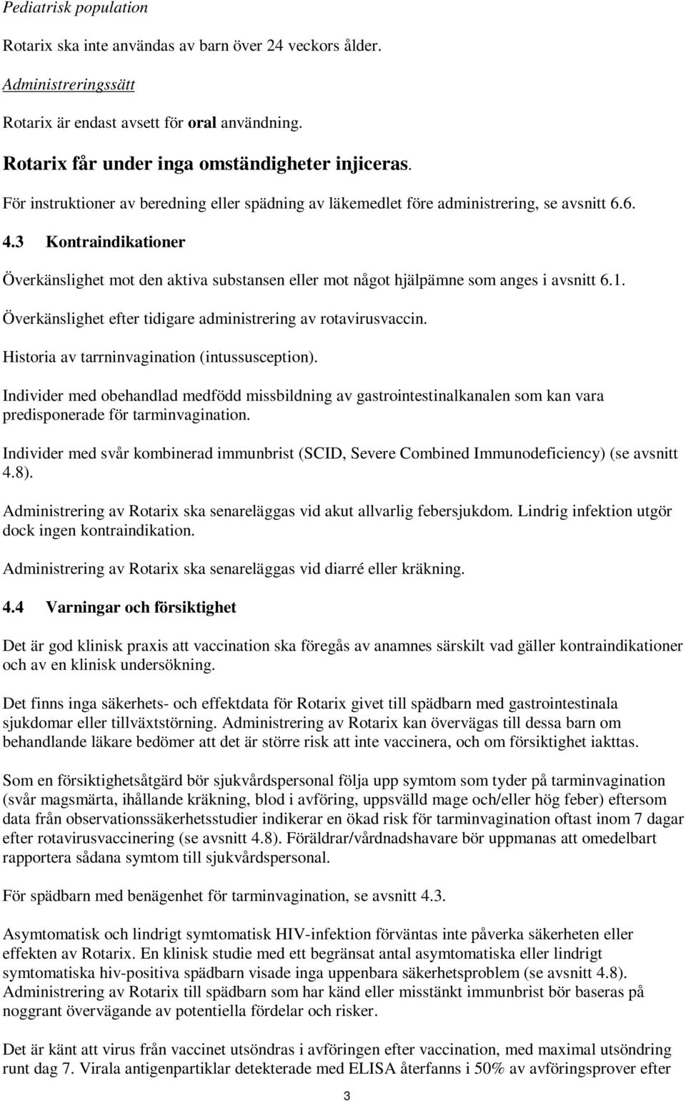 3 Kontraindikationer Överkänslighet mot den aktiva substansen eller mot något hjälpämne som anges i avsnitt 6.1. Överkänslighet efter tidigare administrering av rotavirusvaccin.