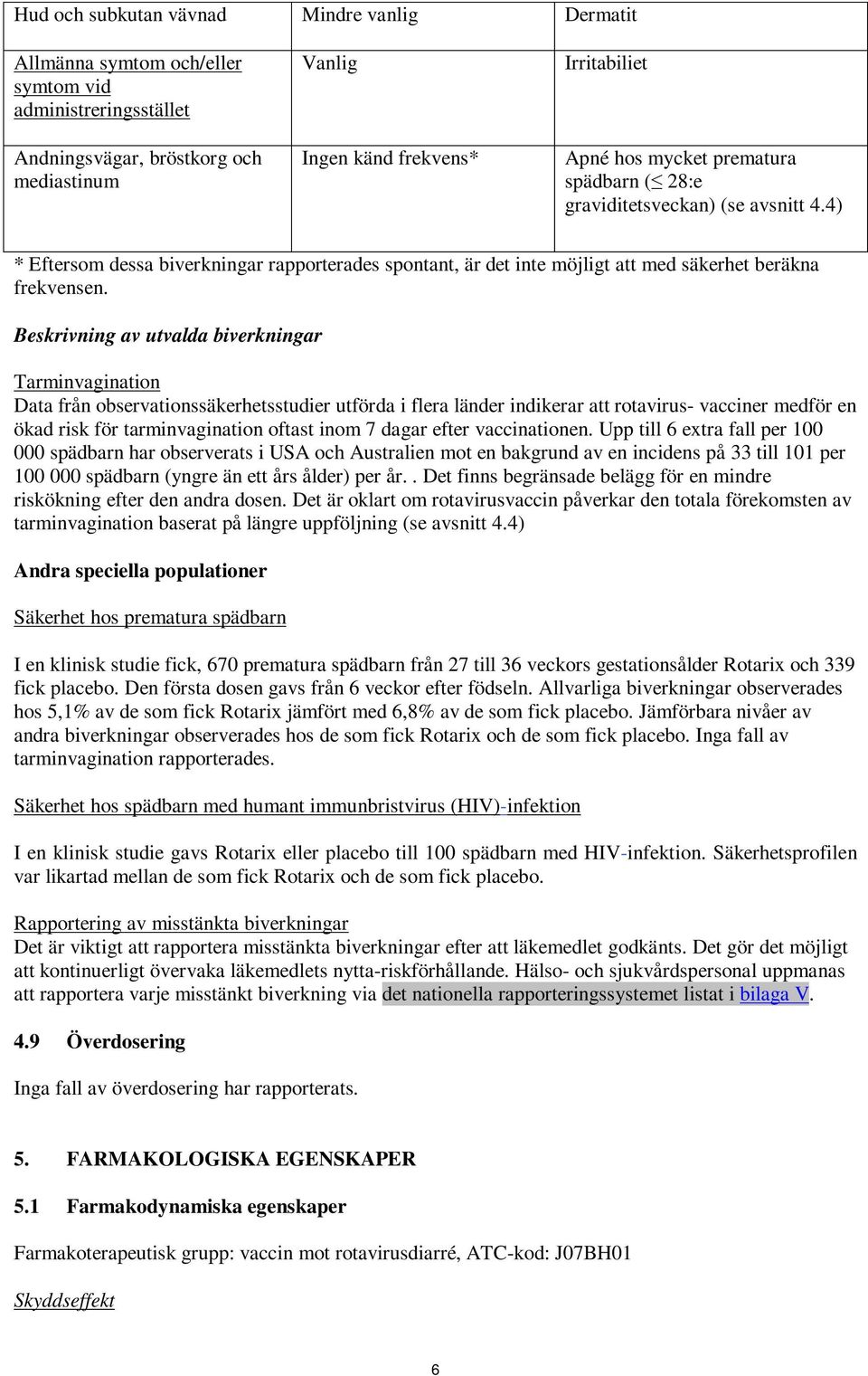 Beskrivning av utvalda biverkningar Tarminvagination Data från observationssäkerhetsstudier utförda i flera länder indikerar att rotavirus- vacciner medför en ökad risk för tarminvagination oftast