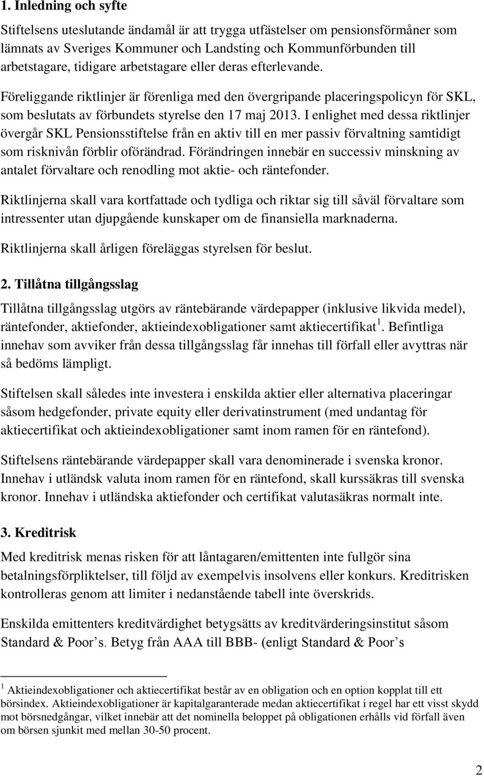 I enlighet med dessa riktlinjer övergår SKL Pensionsstiftelse från en aktiv till en mer passiv förvaltning samtidigt som risknivån förblir oförändrad.