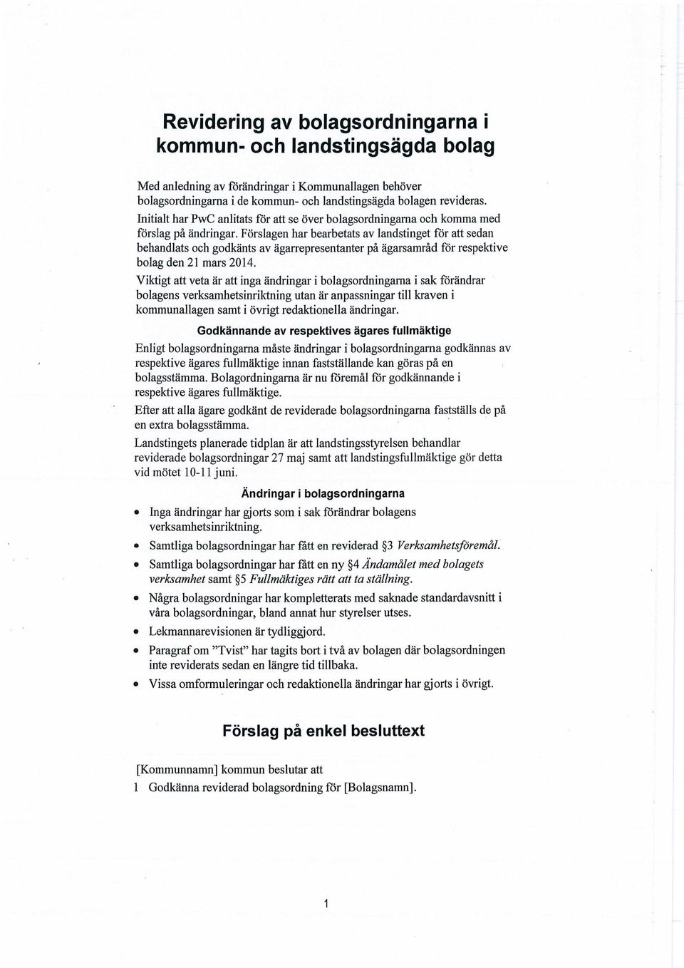 Förslagen har bearbetats av landstinget för att sedan behandlats och godkänts av ägarrepresentanter på ägarsamråd för respektive bolag den 21 mars 2014.