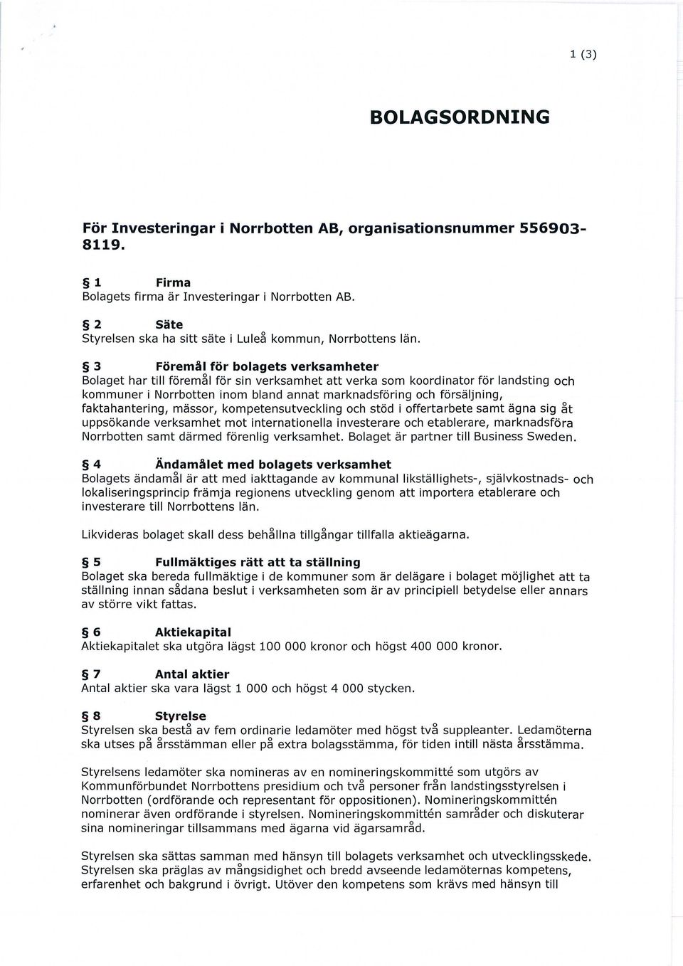 3 Föremål för bolagets verksamheter Bolaget har till föremål för sin verksamhet att verka som koordinator för landsting och kommuner i Norrbotten inom bland annat marknadsföring och försäljning,