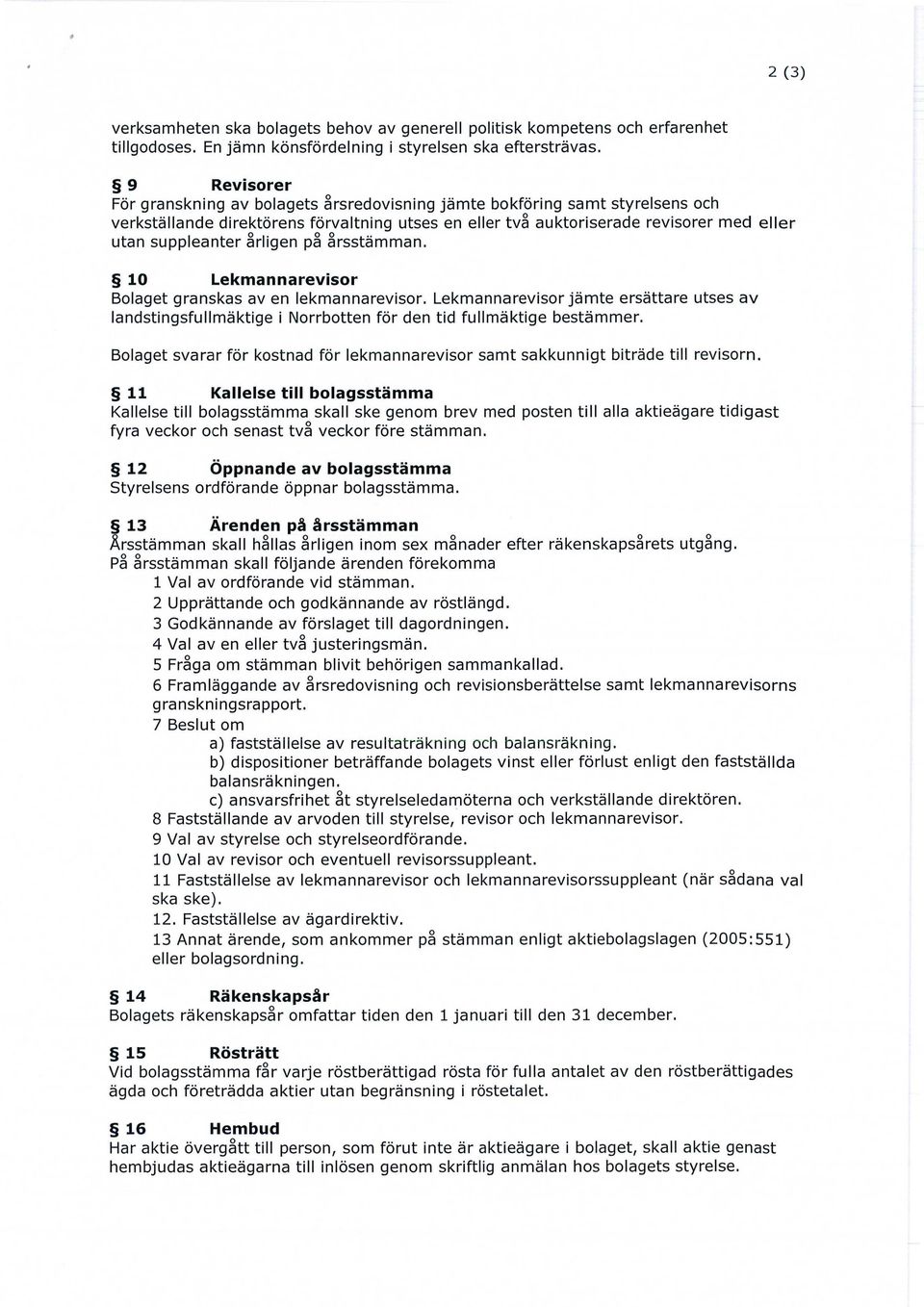 årligen på årsstämman. 10 Lekmannarevisor Bolaget granskas av en lekmannarevisor. Lekmannarevisor jämte ersättare utses av landstingsfullmäktige inorrbotten för den tid fullmäktige bestämmer.