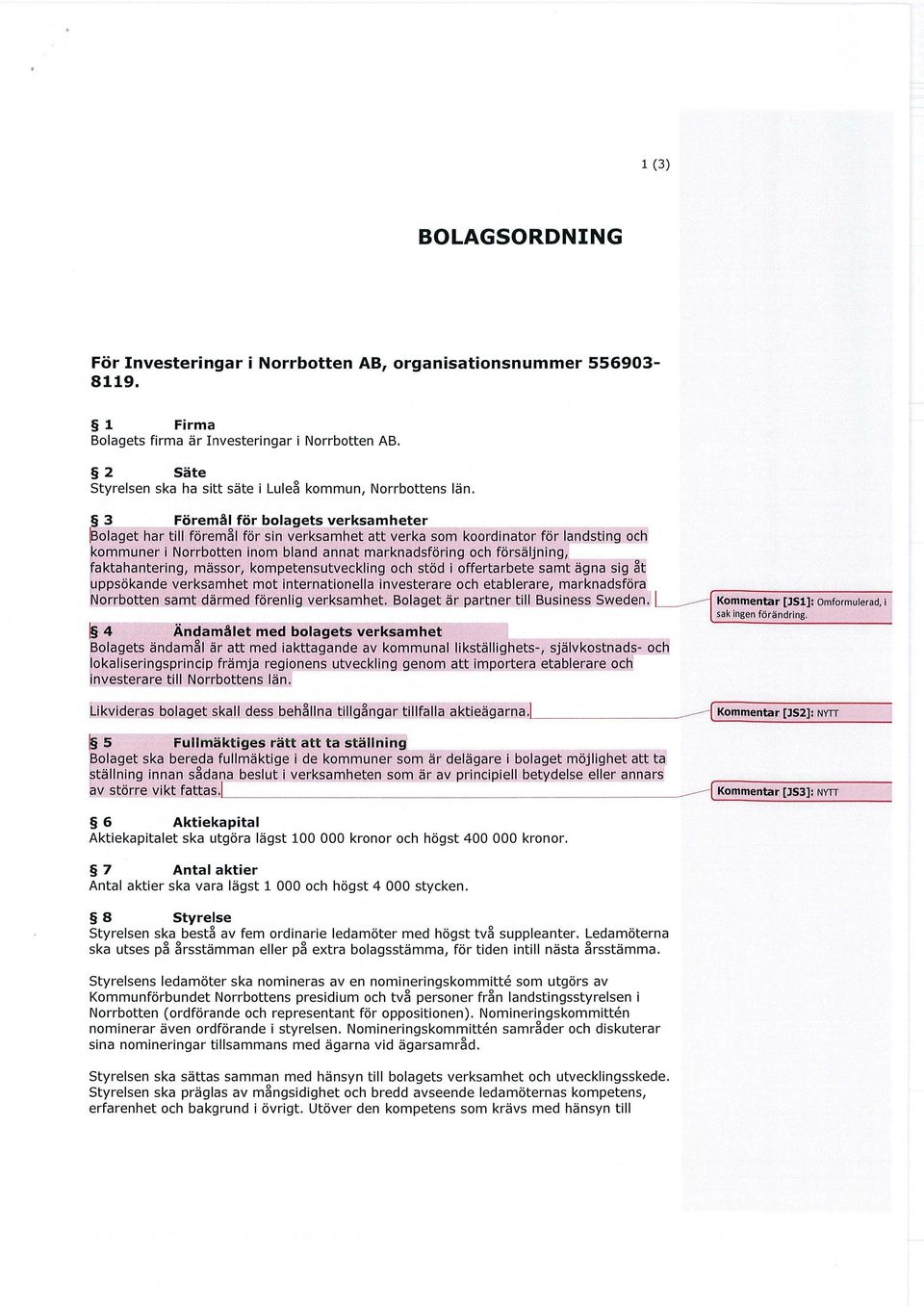 3 Föremål för bolagets verksamheter Bolaget har till föremål för sin verksamhet att verka som koordinator för landsting och kommuner i Norrbotten inom bland annat marknadsföring och försäljning,