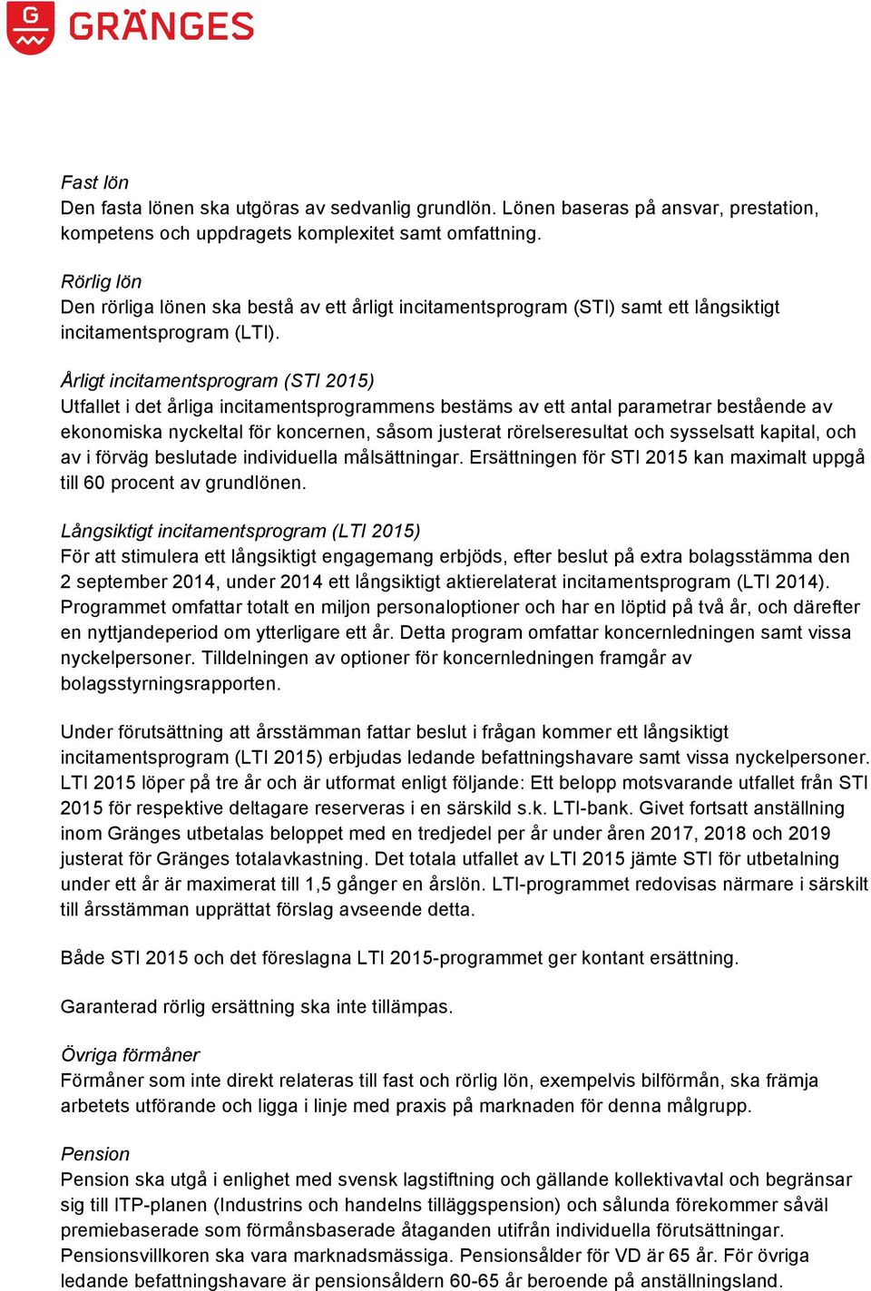 Årligt incitamentsprogram (STI 2015) Utfallet i det årliga incitamentsprogrammens bestäms av ett antal parametrar bestående av ekonomiska nyckeltal för koncernen, såsom justerat rörelseresultat och