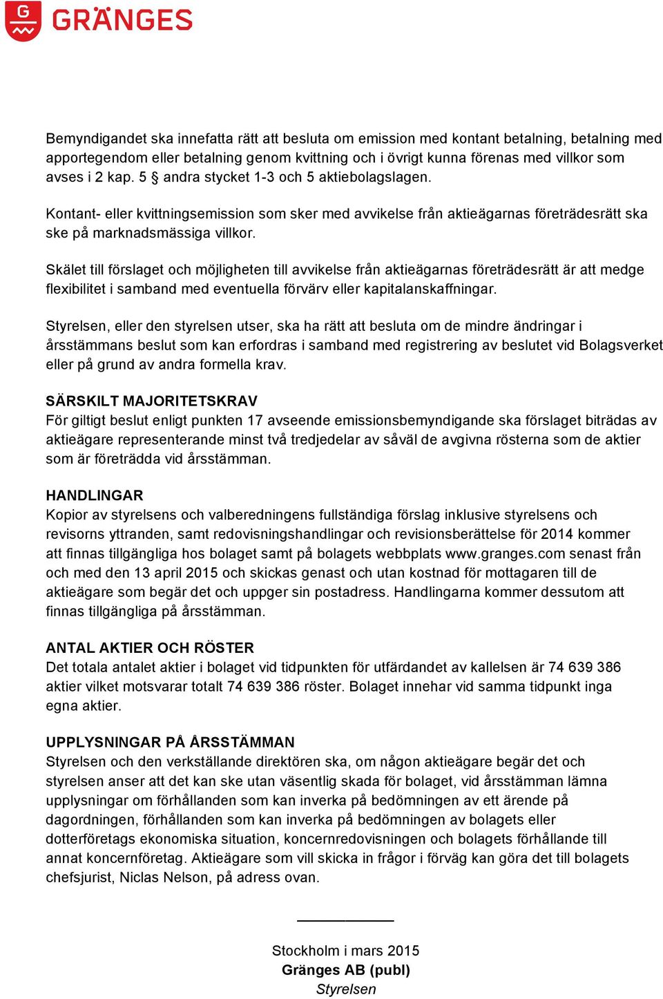 Skälet till förslaget och möjligheten till avvikelse från aktieägarnas företrädesrätt är att medge flexibilitet i samband med eventuella förvärv eller kapitalanskaffningar.