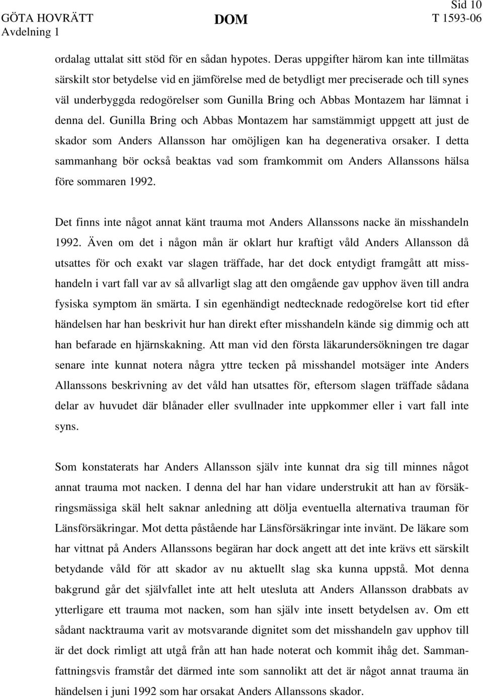 har lämnat i denna del. Gunilla Bring och Abbas Montazem har samstämmigt uppgett att just de skador som Anders Allansson har omöjligen kan ha degenerativa orsaker.